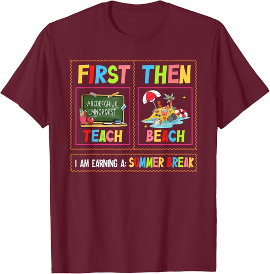First Teach Then Beach I Am Earning A Summer Break Teacher T-Shirt - T-Shirt | Maroon