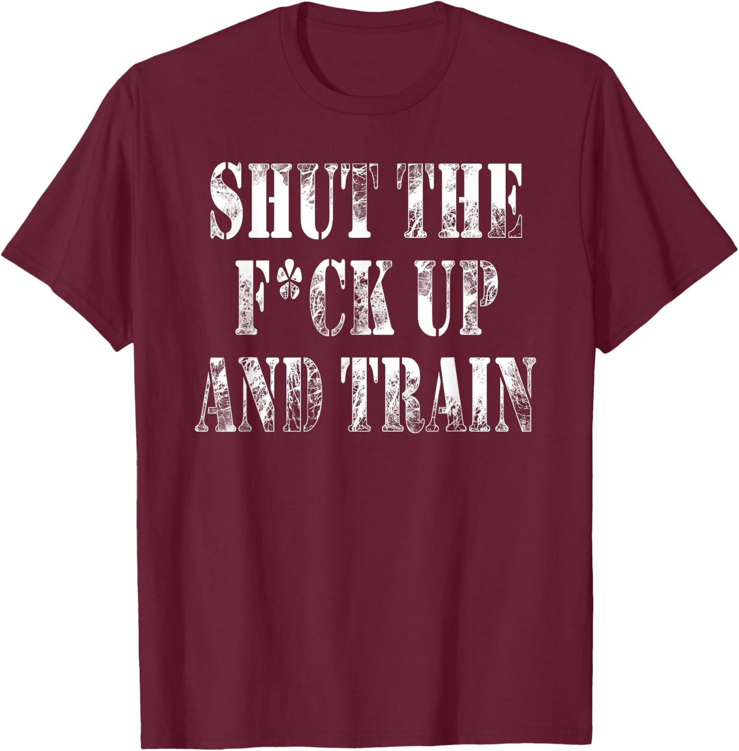 Shut The Fuck Up and Train Shirt T-Shirt - T-Shirt | Maroon
