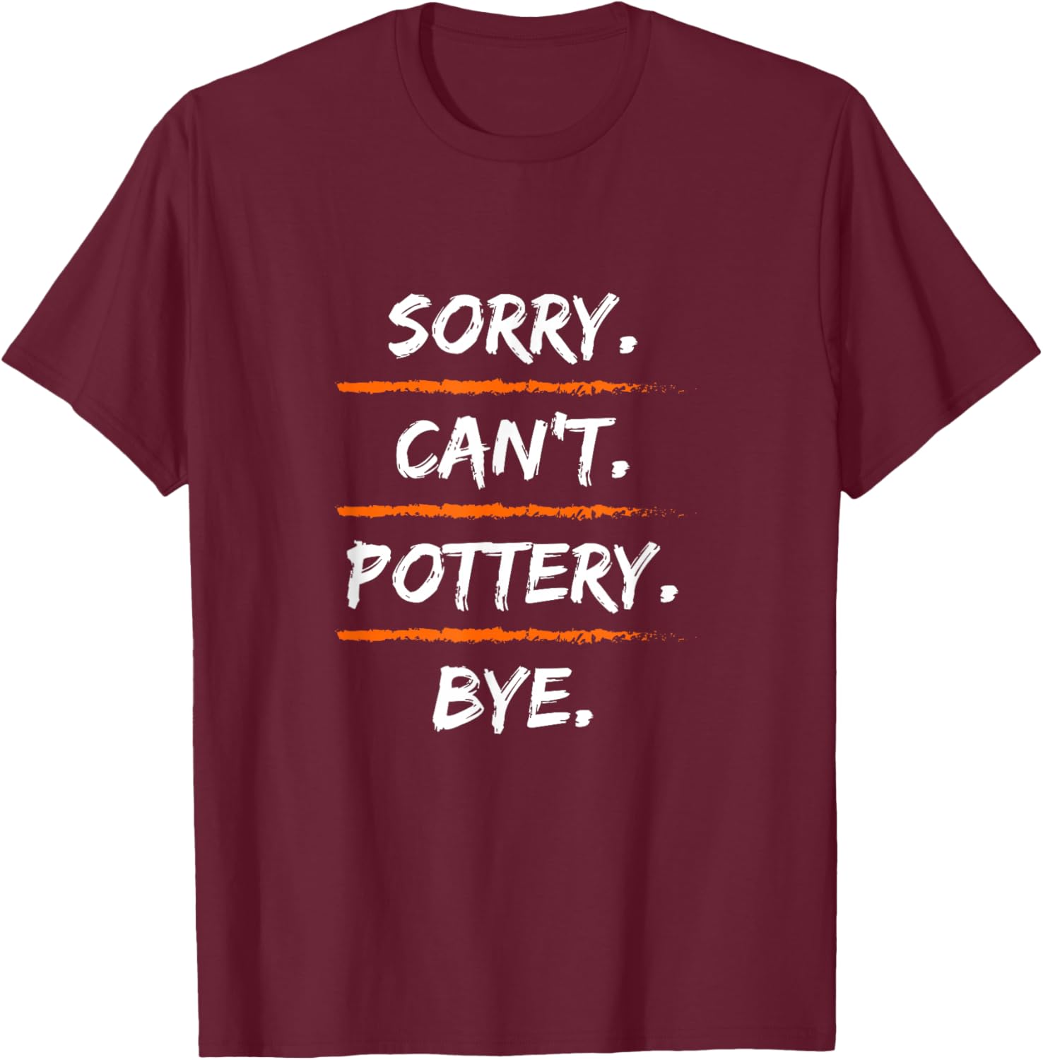 Sorry Can't Pottery Bye - Funny Excuse Saying Hobby T-Shirt - T-Shirt | Maroon