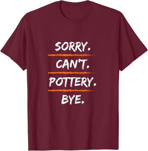 Sorry Can't Pottery Bye - Funny Excuse Saying Hobby T-Shirt - T-Shirt | Maroon