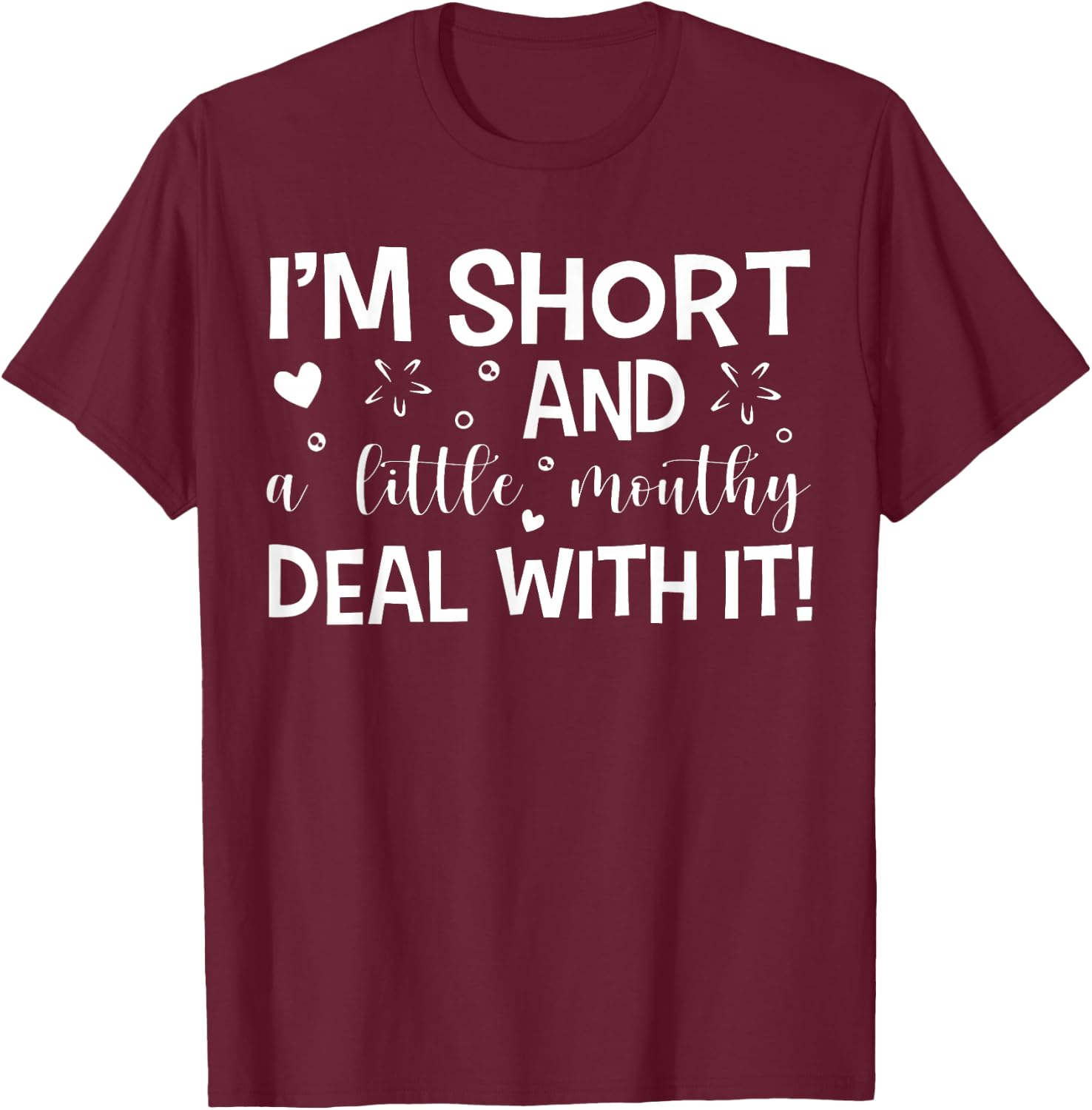 I'm Short And A Little Mouth Deal With It Funny Quotes T-Shirt - T-Shirt | Maroon