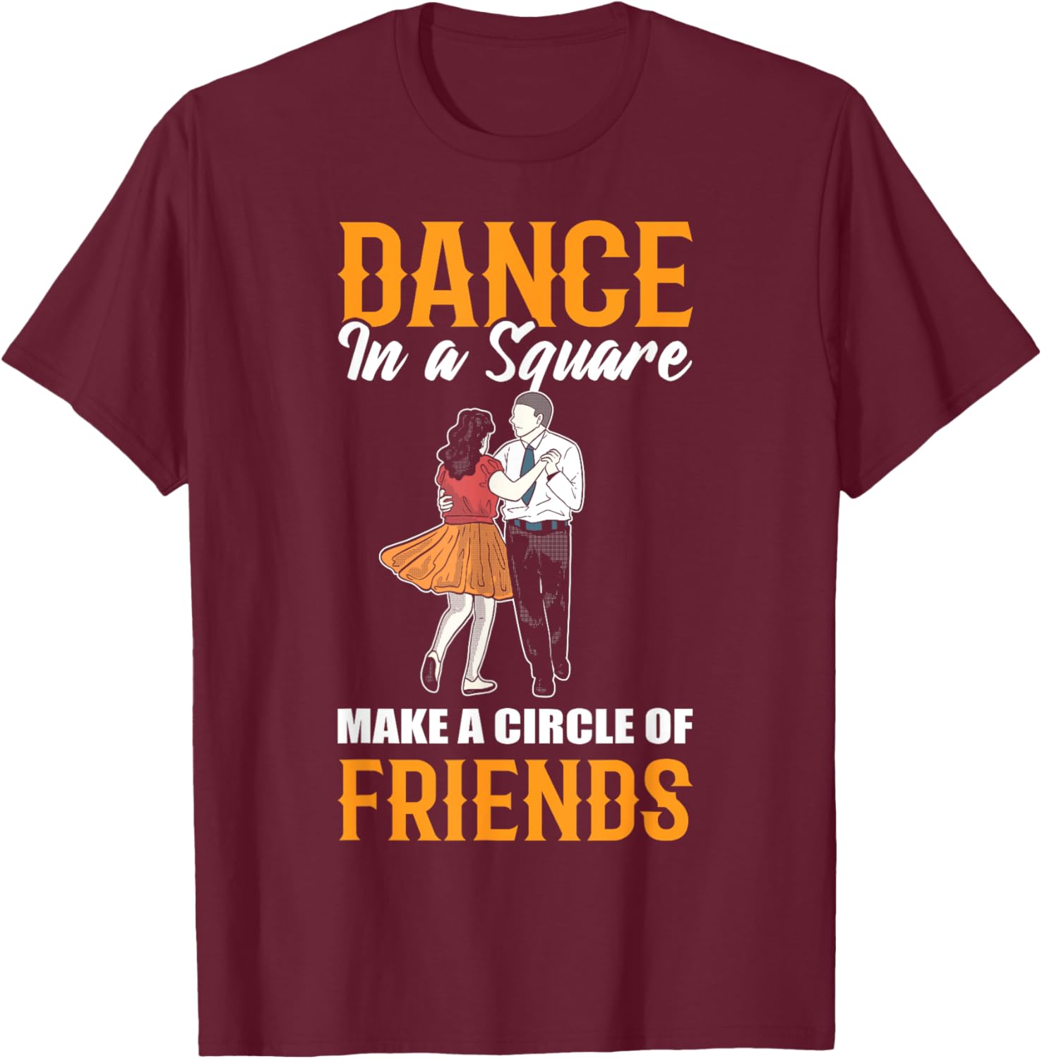 Dance In A Square Make A Circle Of Friends - Square Dance T-Shirt - T-Shirt | Maroon