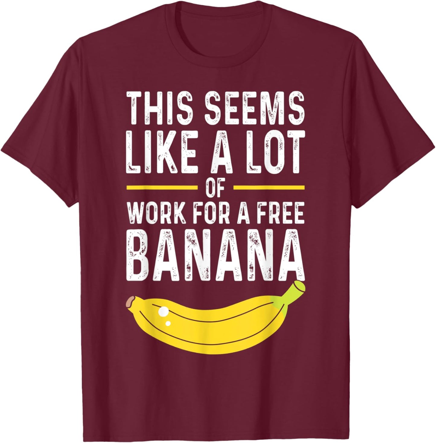 This Seems Like A Lot Of Work For A Free Banana Pun T-Shirt - T-Shirt | Maroon
