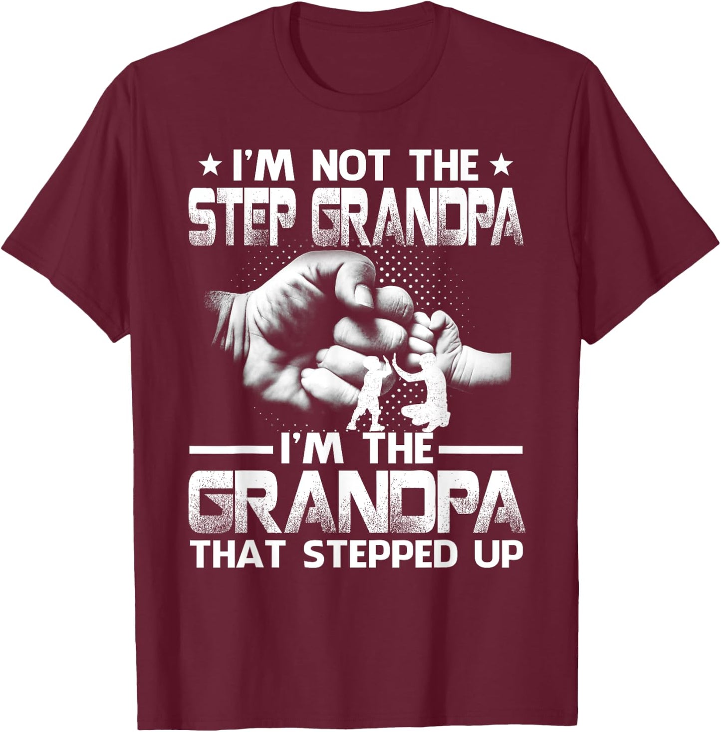 Family And Father's Day Gifts I'm Not The Step Grandpa I'm The Grandpa That Stepped Up Black Modern Casual Letter Print Short Sleeve S T-Shirt - T-Shirt | Maroon