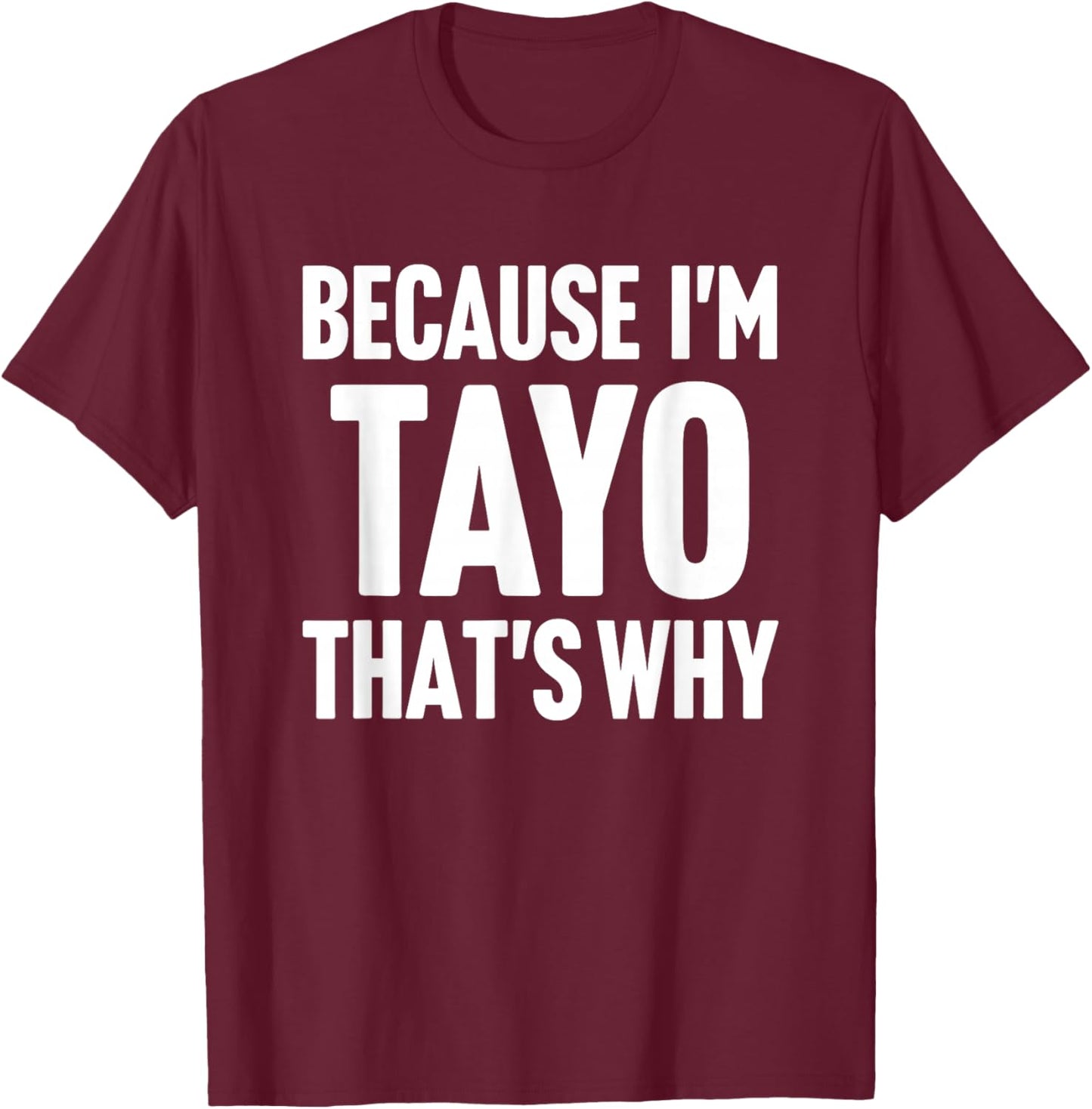 Because I'm Tayo That's Why Am Personalized Name T-Shirt - T-Shirt | Maroon