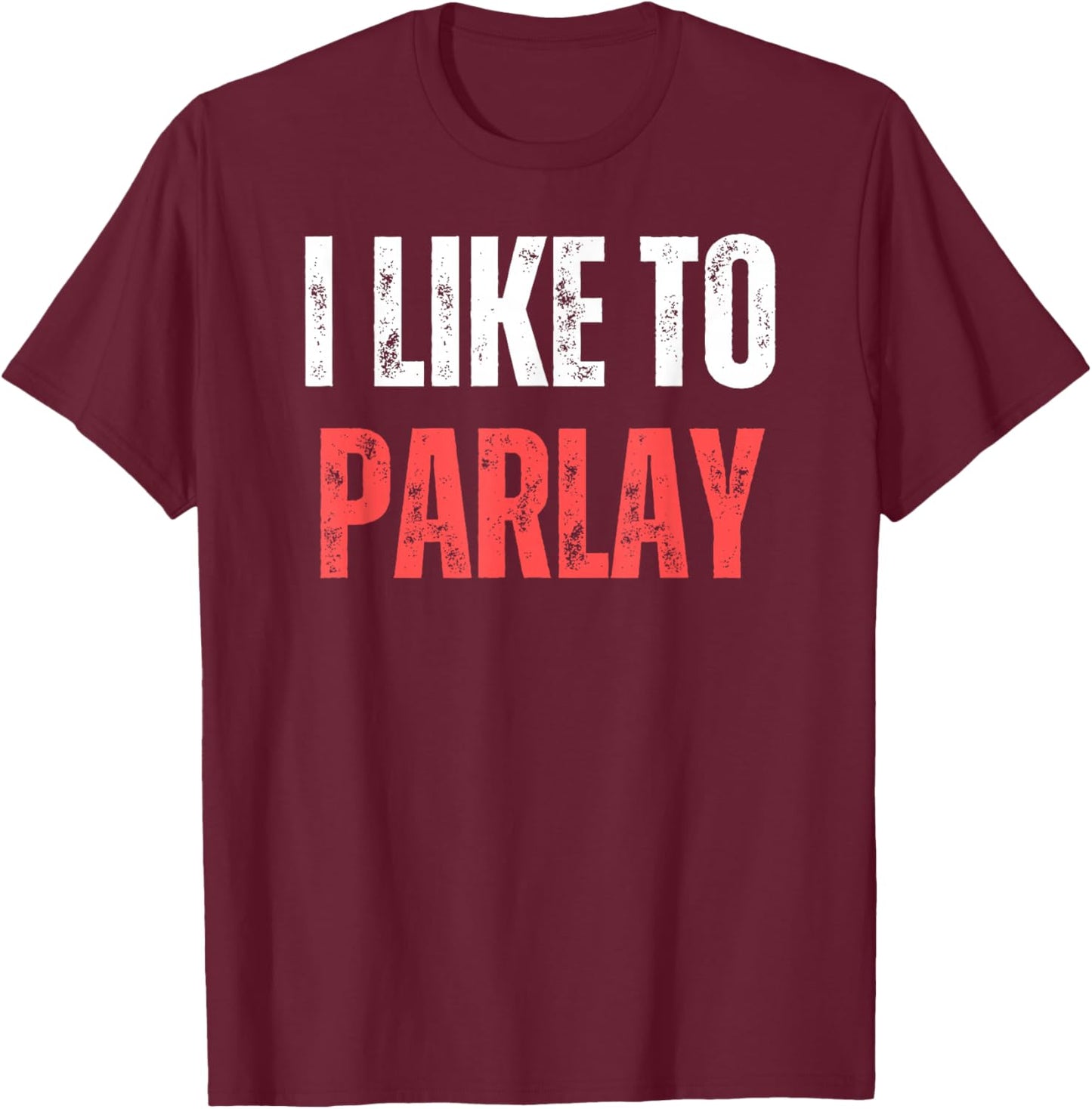 I Like To Parlay Funny Gambling Gambler Sports Betting T-Shirt - T-Shirt | Maroon