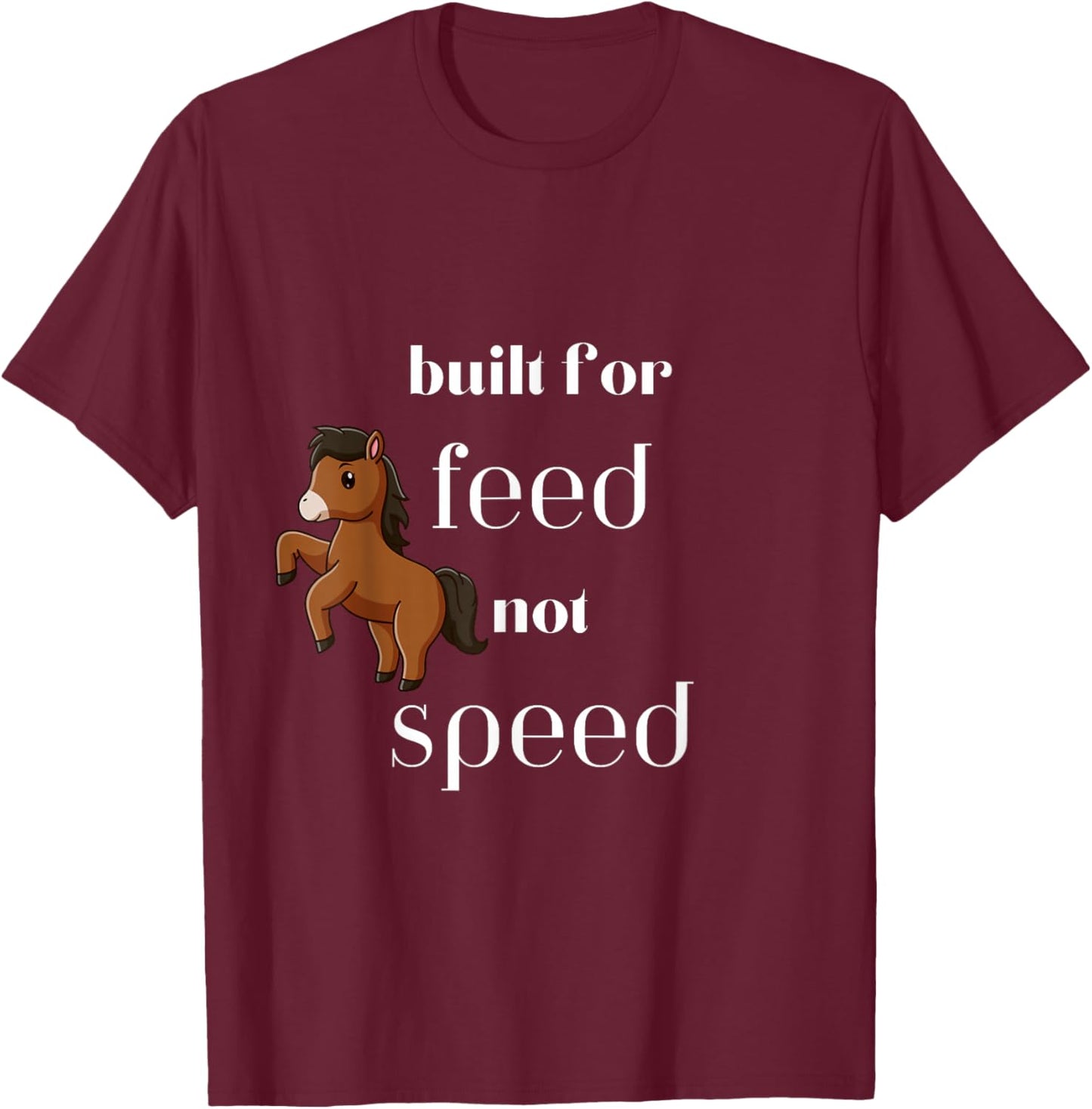 Cute horse pony built for feed not speed funny T-Shirt - T-Shirt | Maroon