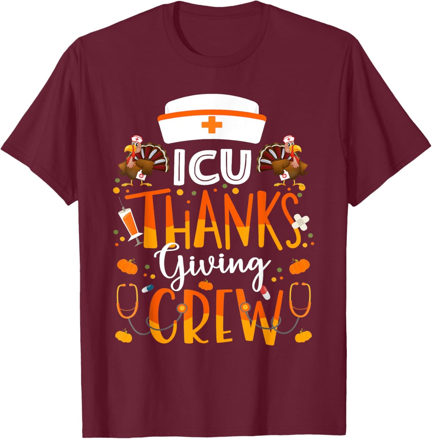 ICU Nurse Thanksgiving Crew Turkey Intensive Care Nurse T-Shirt - T-Shirt | Maroon