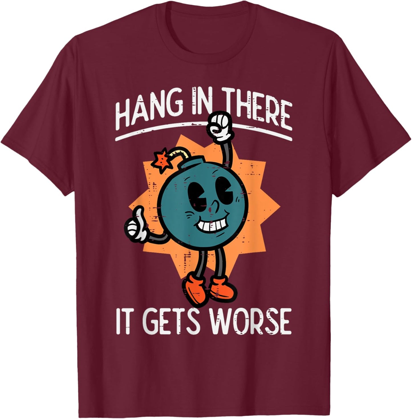Hang In There It Gets Worse Bomb Funny Existential Dread T-Shirt - T-Shirt | Maroon