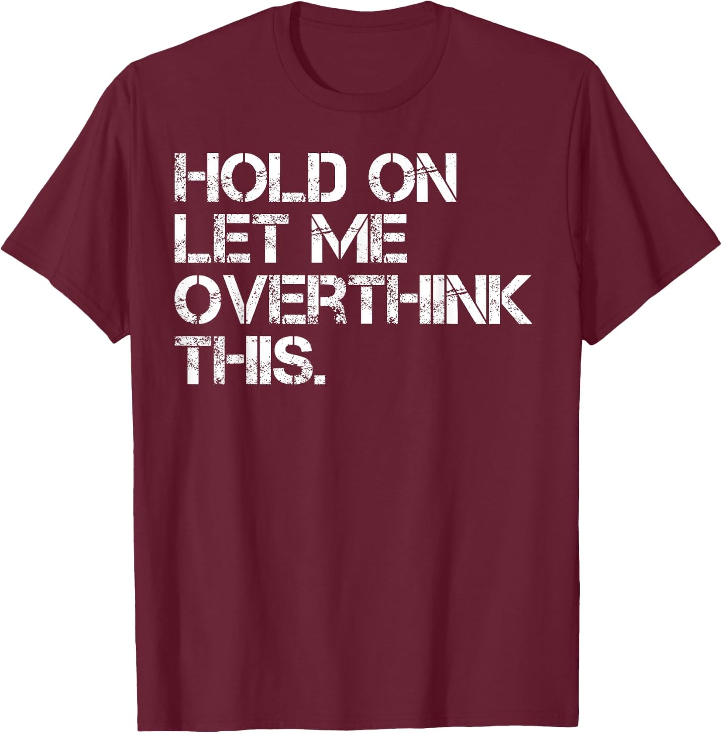 Funny Sarcastic Quote Hold On Let Me Overthink This T-Shirt - T-Shirt | Maroon