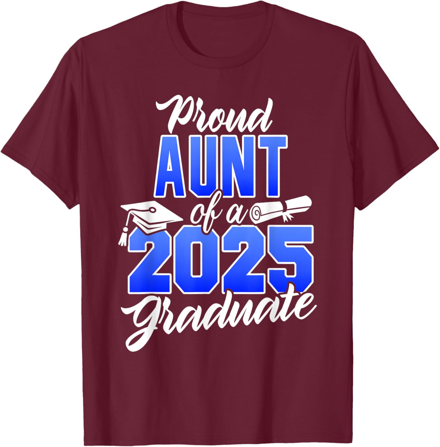 Proud Aunt Of A 2025 Graduate Class of 2025 Graduation Dad T-Shirt - T-Shirt | Maroon