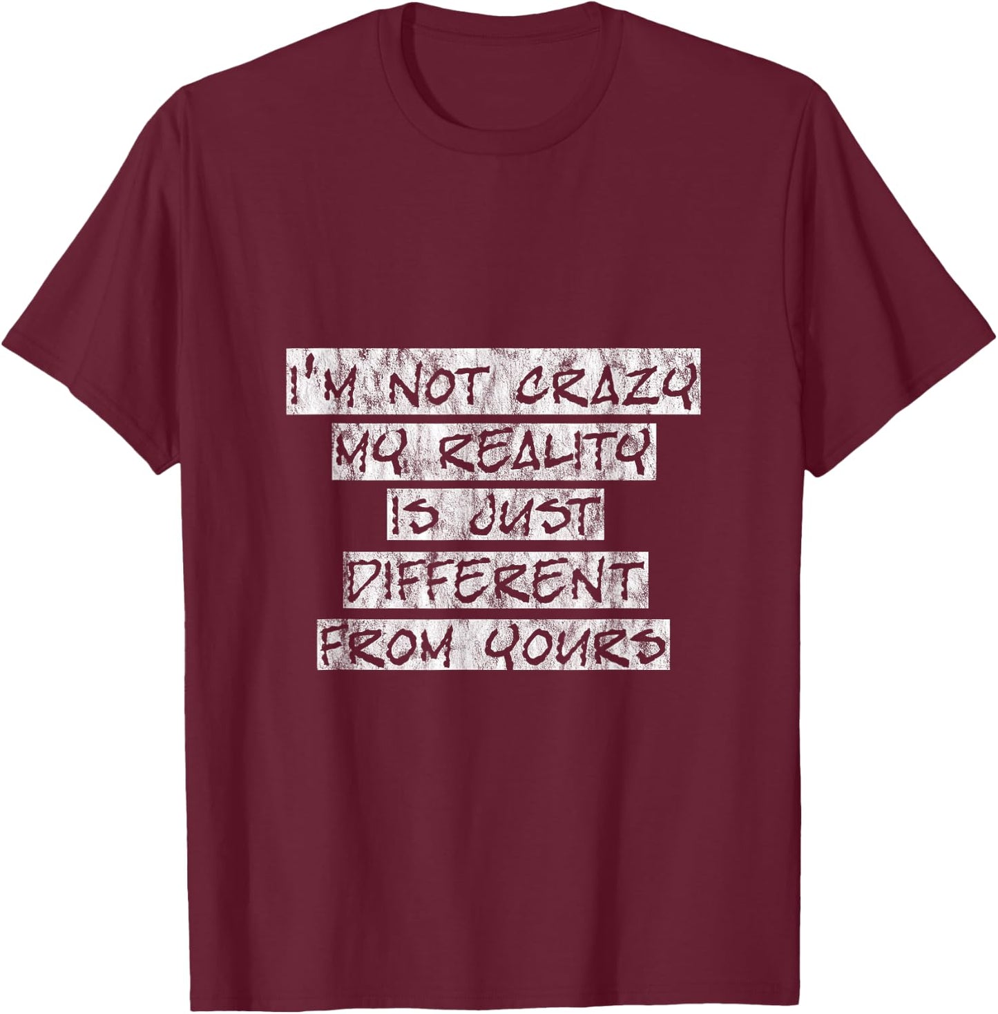 I'm Not Crazy, My Reality Is Just Different From Yours T-Shirt - T-Shirt | Maroon