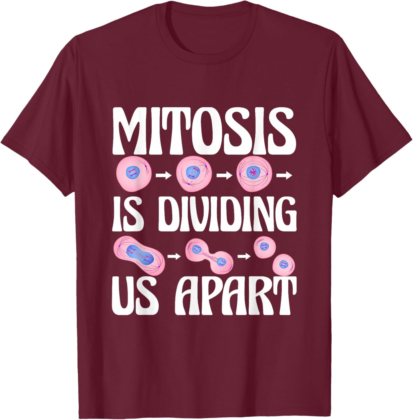 Mitosis Is Dividing Us Apart Cellular Biologist Cell Biology T-Shirt - T-Shirt | Maroon