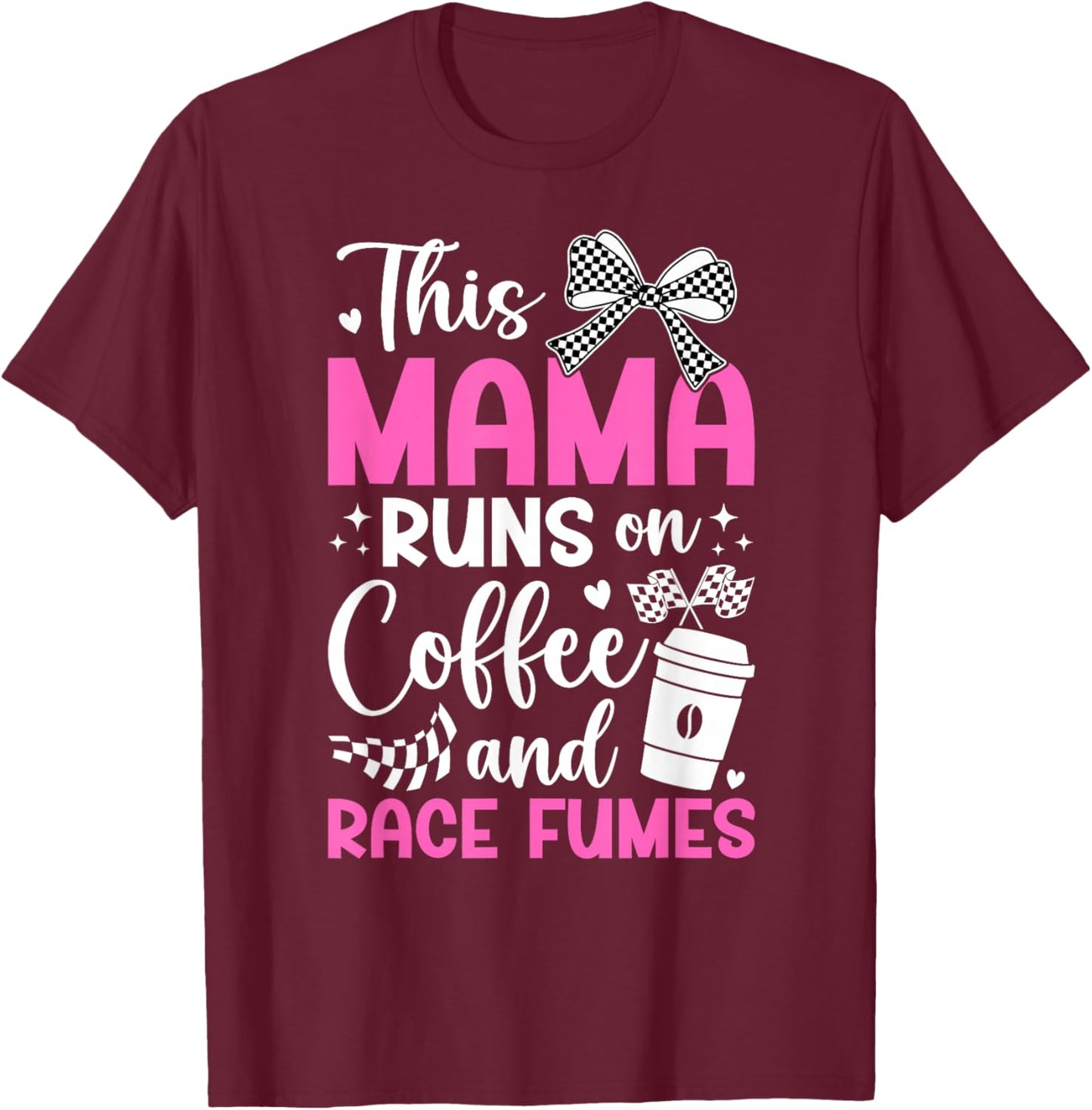 Coffee And Race Fumes Racing Mama Racing Mom Of A Racer Mom T-Shirt - T-Shirt | Maroon