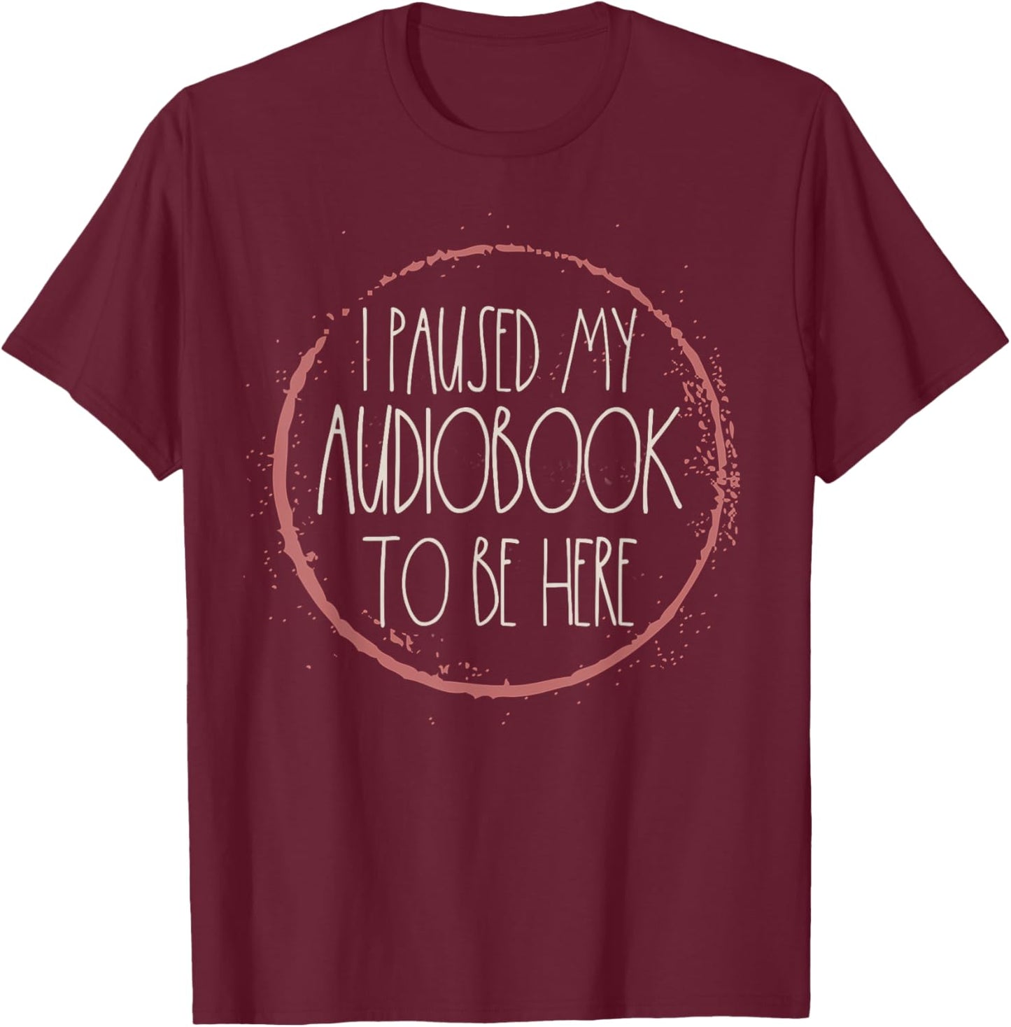 Funny Reading Shirts Women I Paused My Audiobook To Be Here T-Shirt - T-Shirt | Maroon