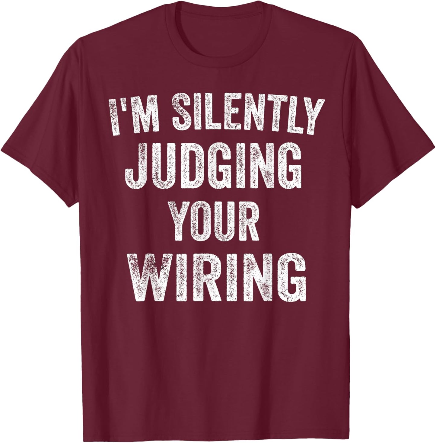 Electrician Gifts I'm Silently Judging Your Wiring Lineman T-Shirt - T-Shirt | Maroon