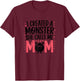 I Created A Monster She Calls Me Mom Humorous Mom T-Shirt - T-Shirt | Maroon