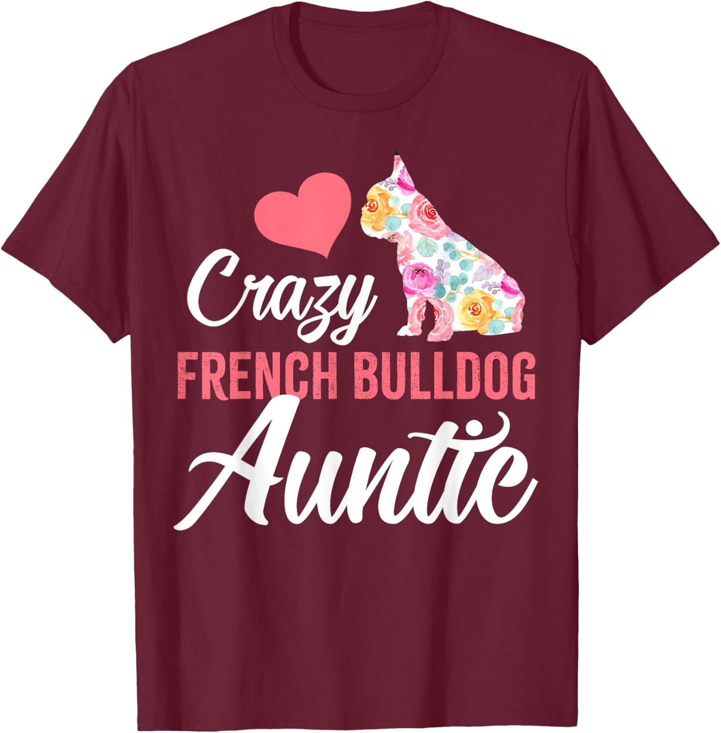 Crazy French Bulldog Auntie | Funny Dog Auntie Men Women T-Shirt - T-Shirt | Maroon