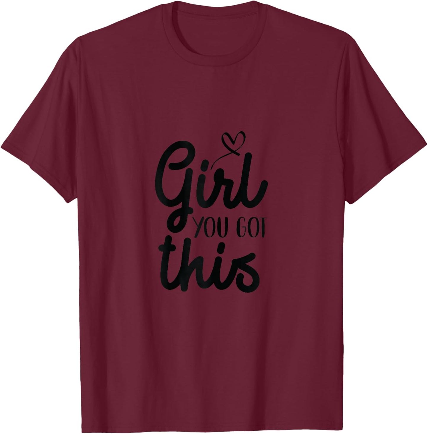 Girl You Got This Positive Women Girls Affirmation T-Shirt - T-Shirt | Maroon