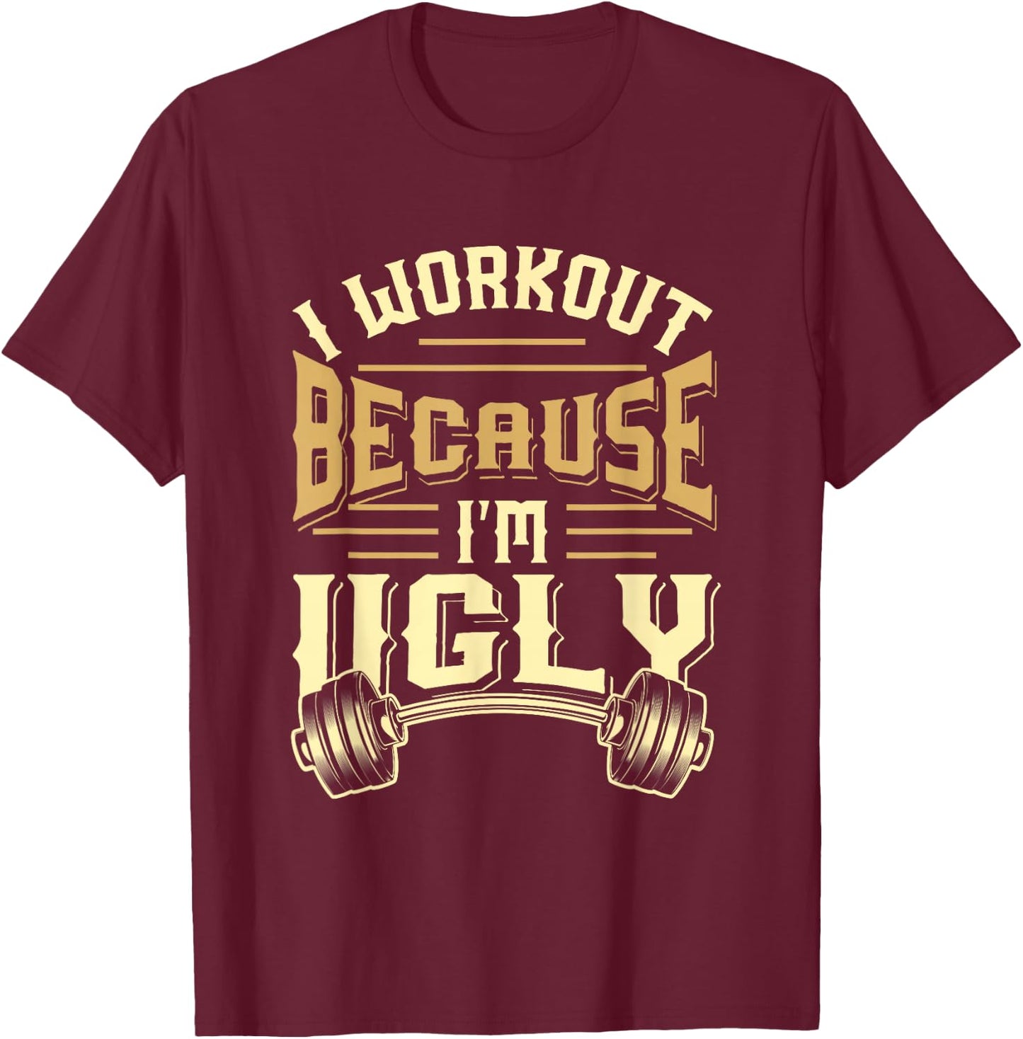 MEWK-Design: I Workout Because I'm Ugly T-Shirt - T-Shirt | Maroon