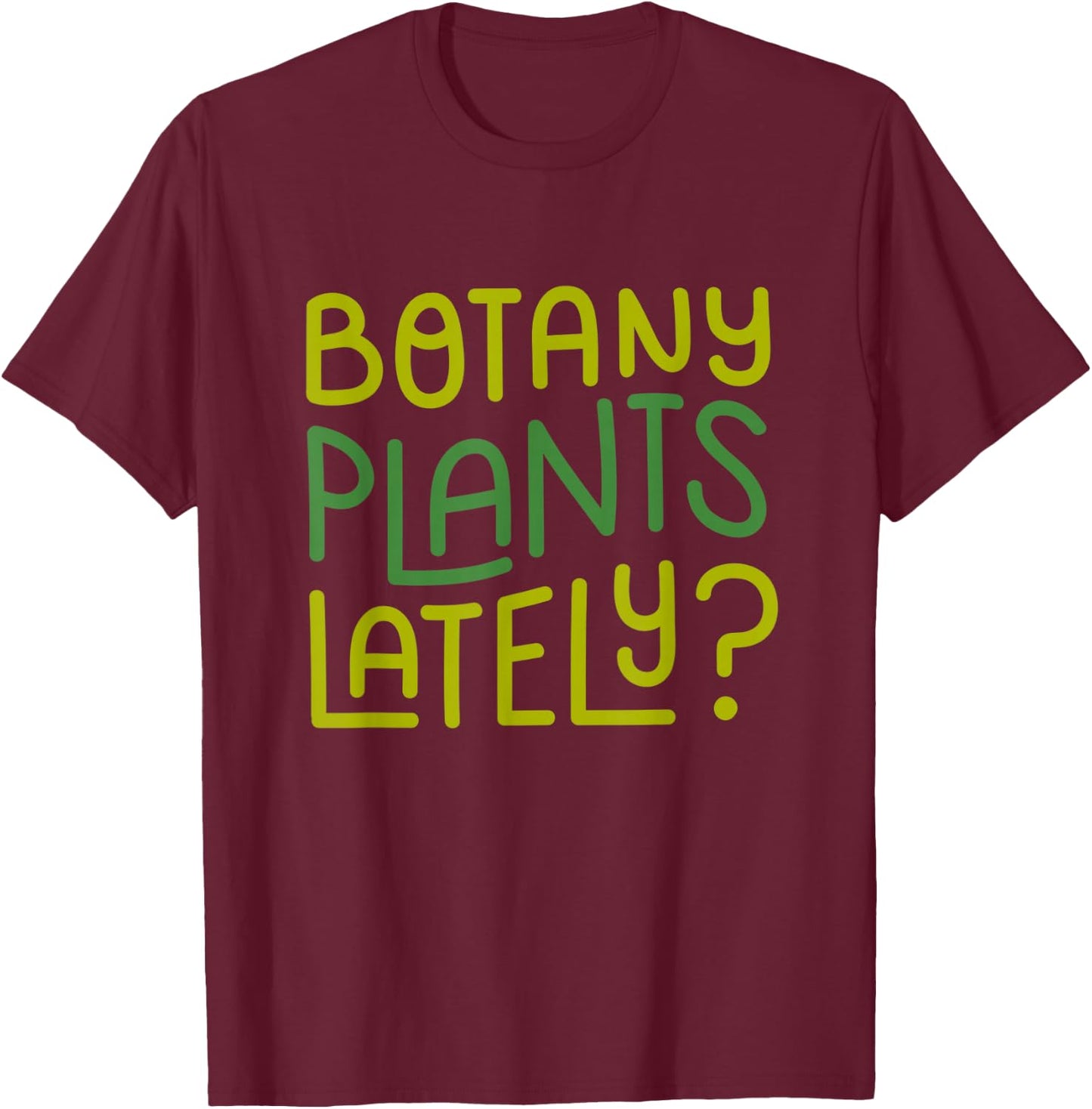 Funny House Plant Garden Pun "Botany Plants Lately" Botanist T-Shirt - T-Shirt | Maroon