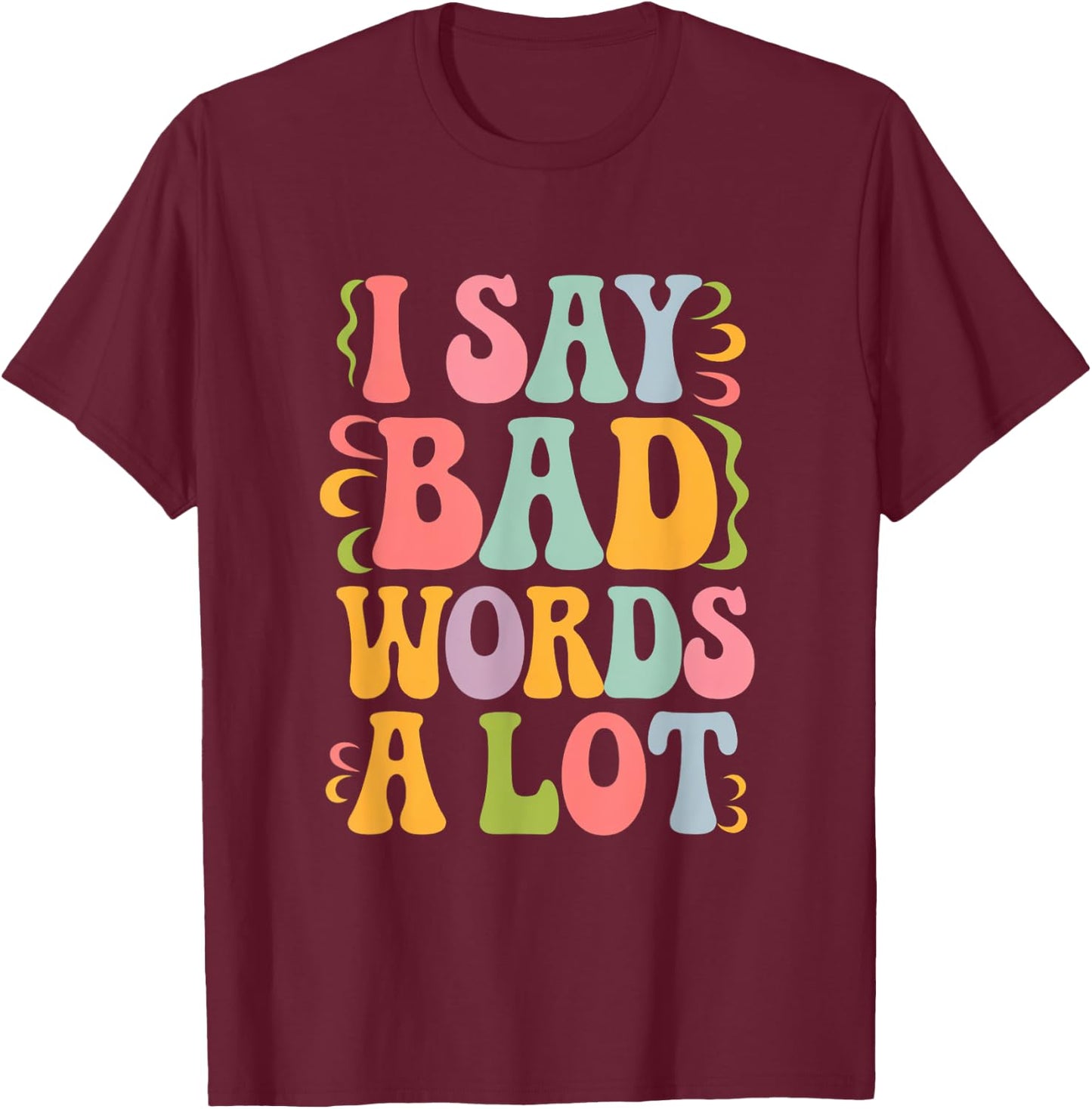 I Say Bad Words a Lot T-Shirt - T-Shirt | Maroon
