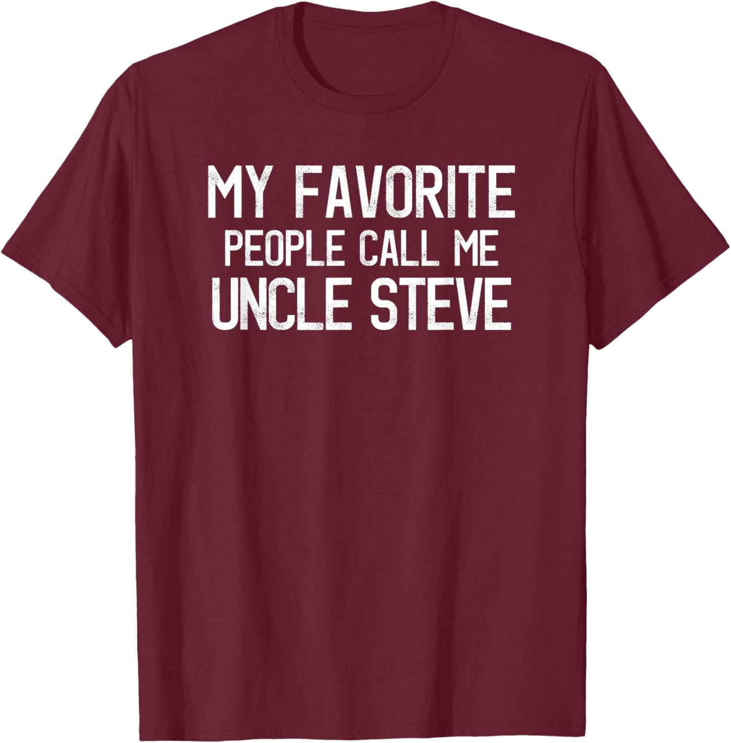My Favorite People Call Me Uncle Steve Funny Steve Saying T-Shirt - T-Shirt | Maroon