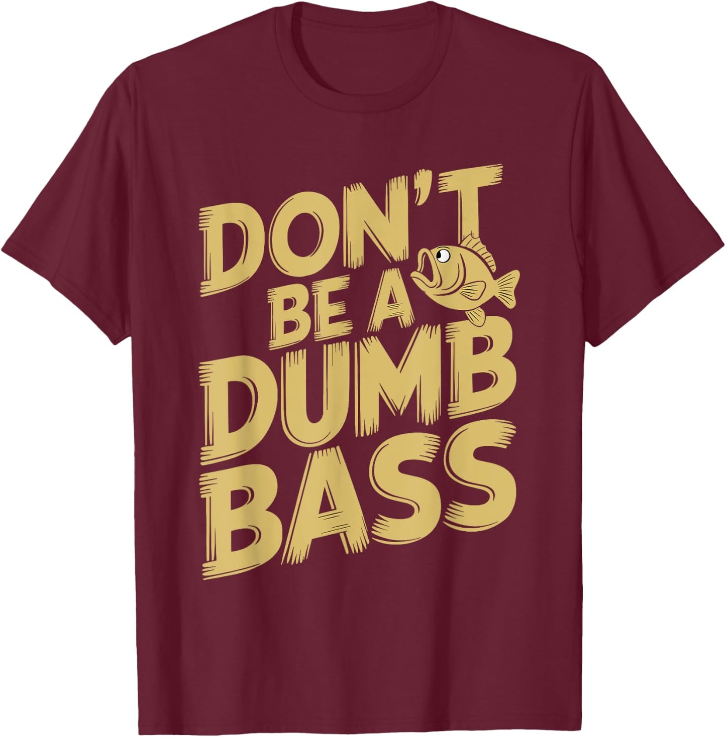 Don’t Be A Dumb Bass Funny Fishing Lover T-Shirt - T-Shirt | Maroon