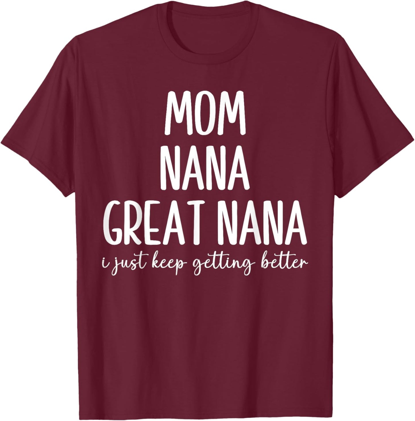 Mom Nana Great-Nana I Just Keep Getting Better Funny Grandma T-Shirt - T-Shirt | Maroon
