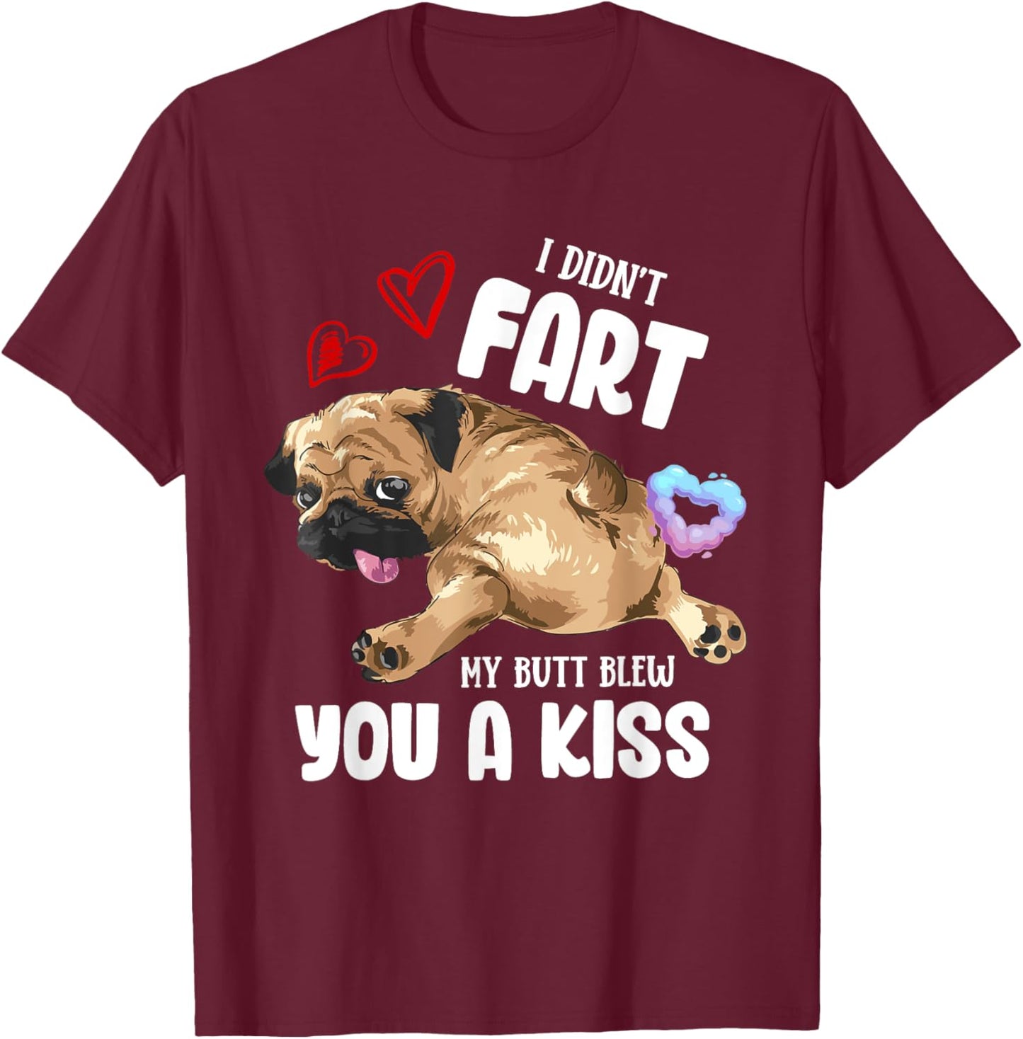 I Didn't Fart My Butt Blew You Kiss Kawaii Pug Dog Men Women T-Shirt - T-Shirt | Maroon
