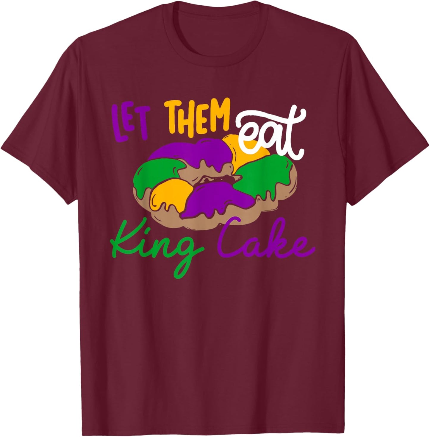 Let Them Eat King Cake Funny Mardi Gras Apparel T-Shirt - T-Shirt | Maroon
