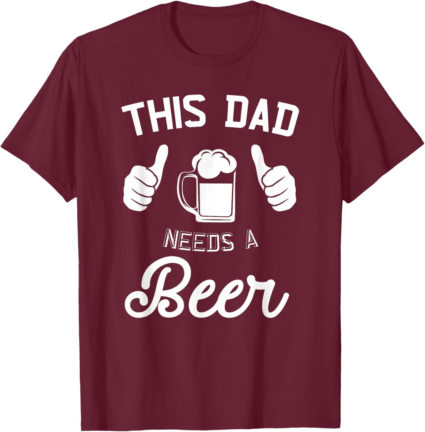 This Dad Needs A Beer Funny Father Beer Drinking T-Shirt - T-Shirt | Maroon