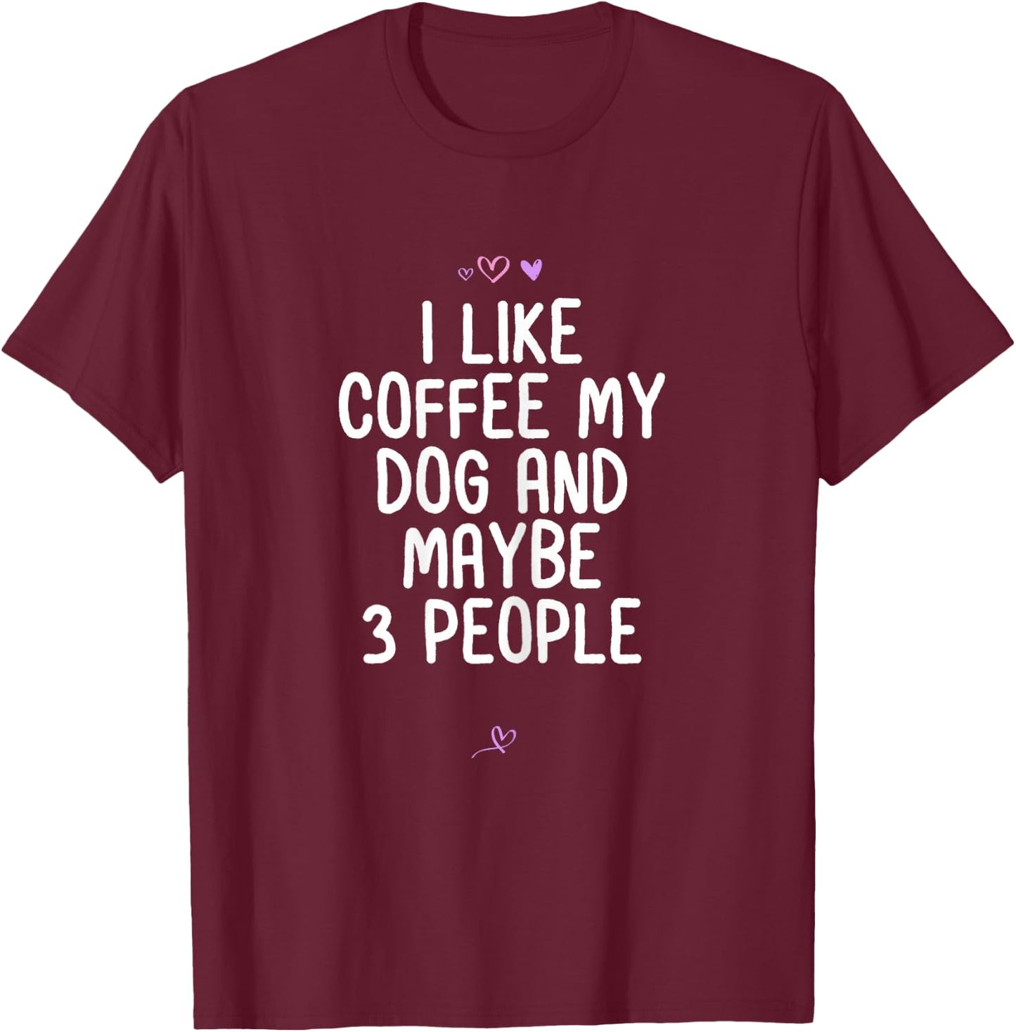 Funny I Like Coffee My Dog and Maybe 3 People Gift Joke T-Shirt - T-Shirt | Maroon