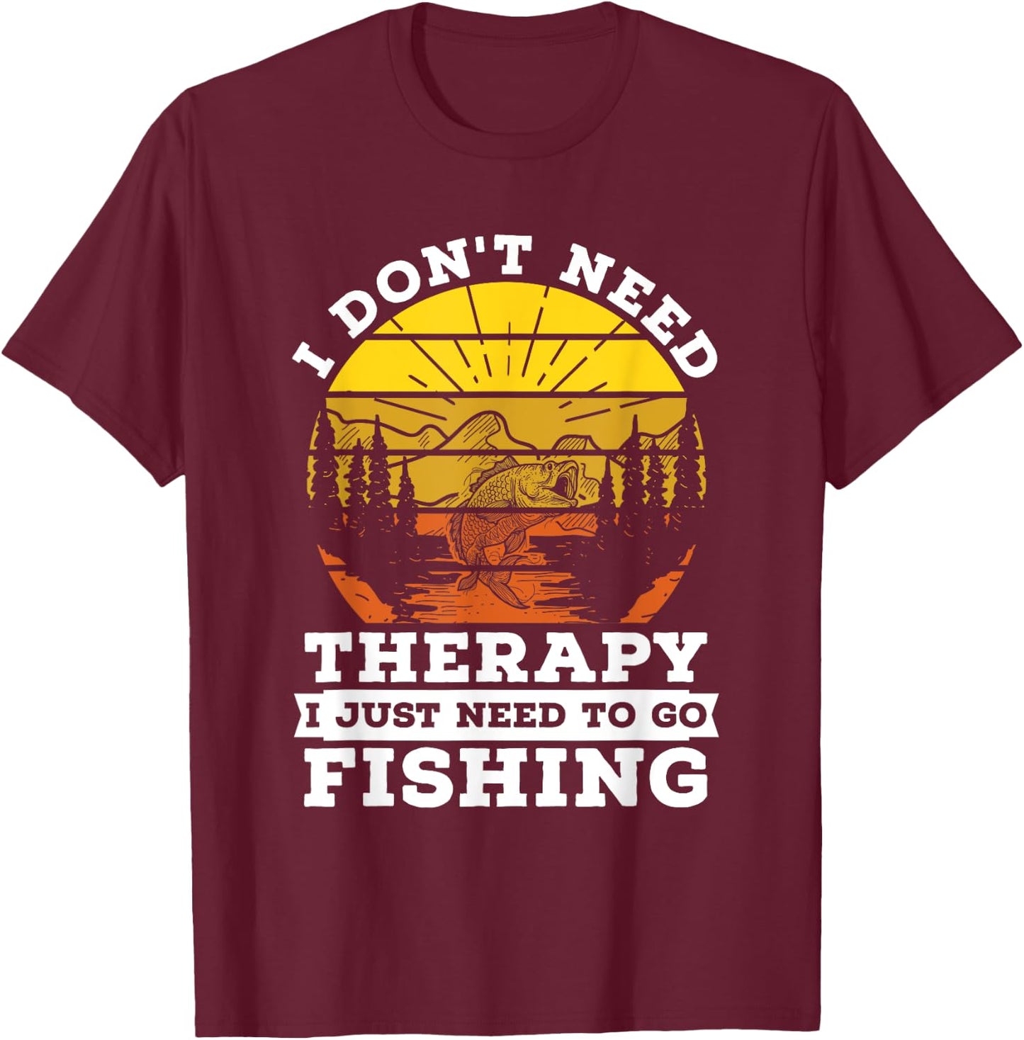 I Don't Need Therapy I Need To Go Fishing Quote Fishing T-Shirt - T-Shirt | Maroon