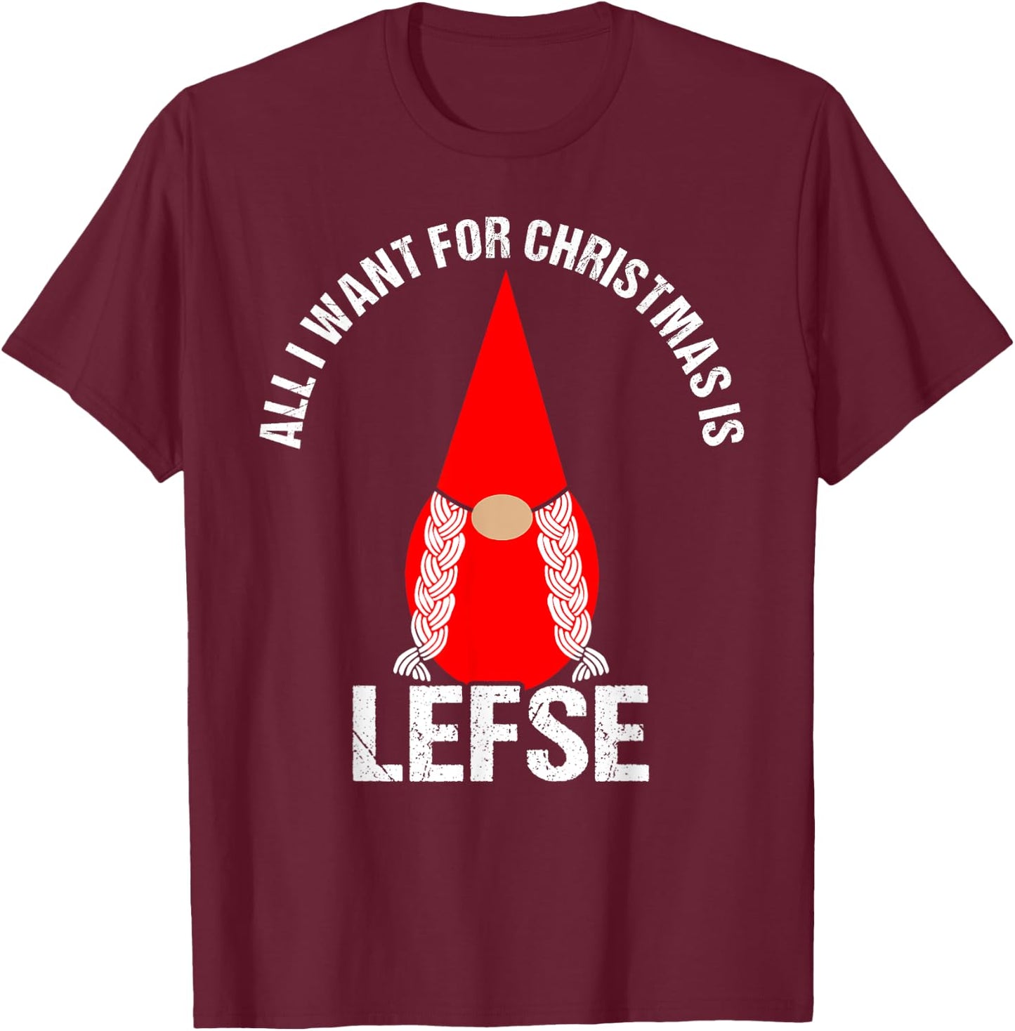 All I Want For Christmas Is Lefse Female Tomte Gnome T-Shirt - T-Shirt | Maroon