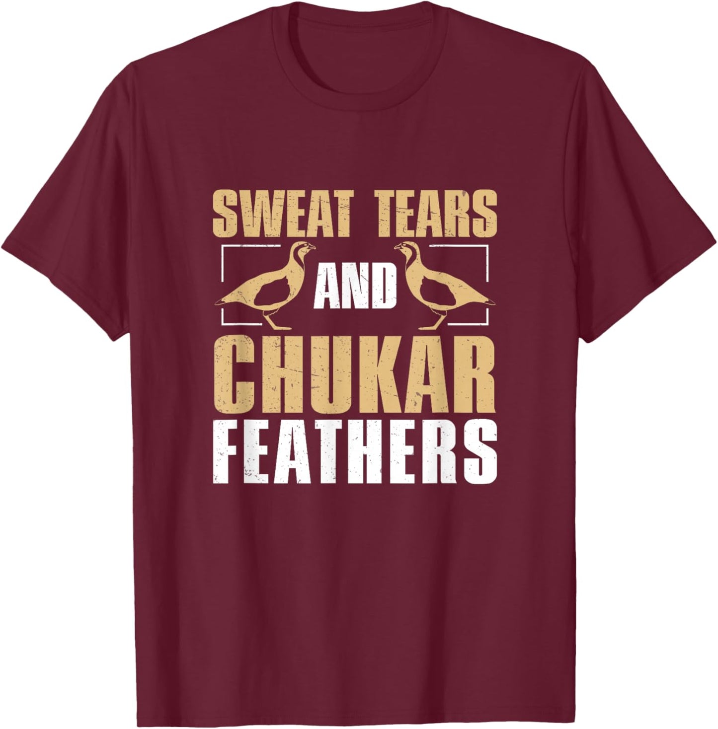 Funny Sweat, Tears And Chukar Feathers For Chukar Whisperers T-Shirt - T-Shirt | Maroon