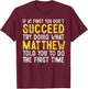 Matthew If At First You Don't Succeed Funny Matthew Name T-Shirt - T-Shirt | Maroon