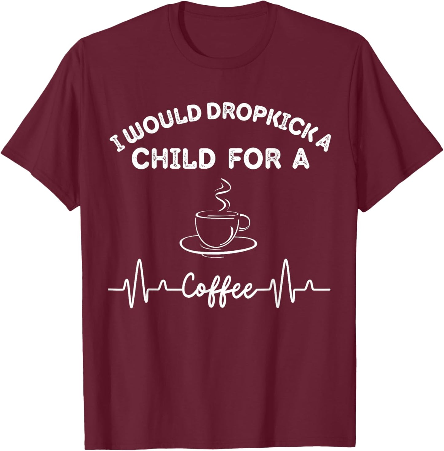 I Would Dropkick A Child For Coffee squad T-Shirt - T-Shirt | Maroon