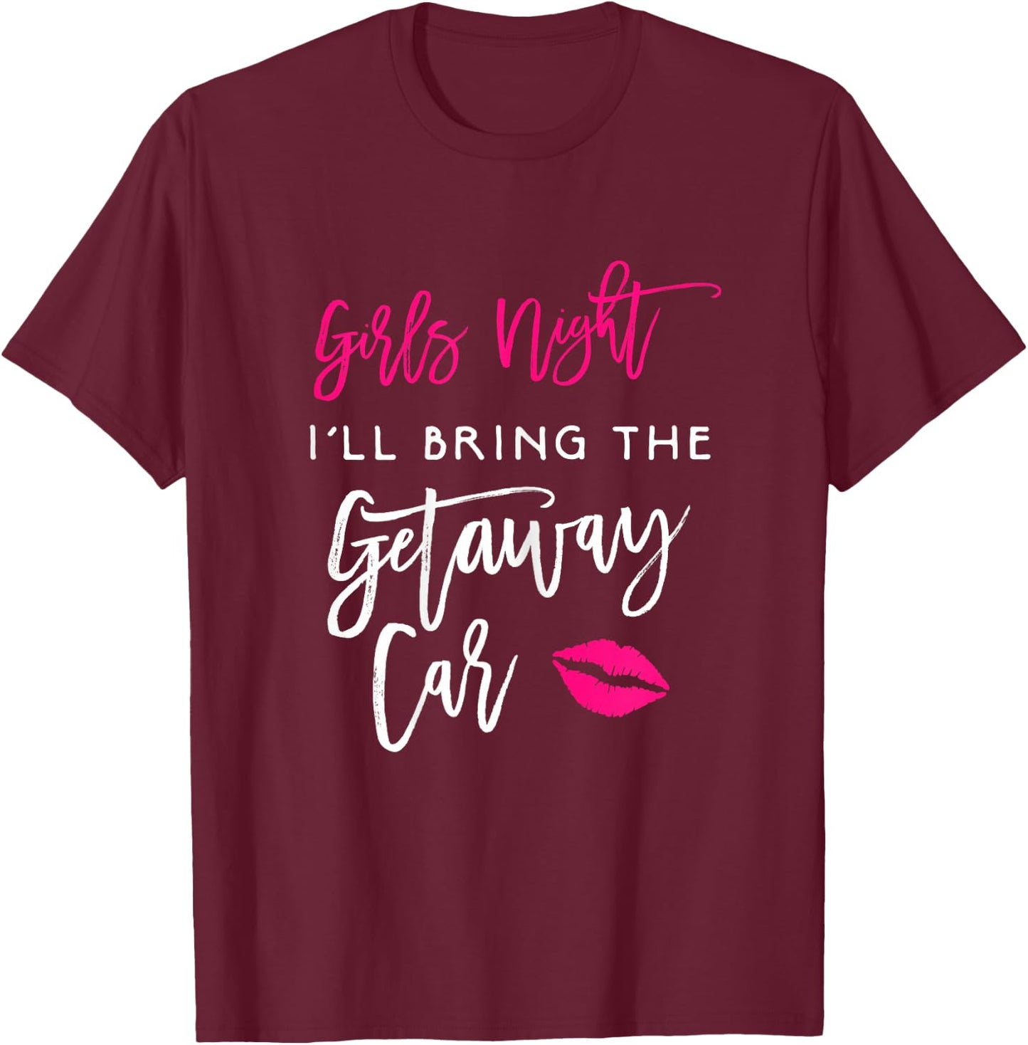 Girls Night Shirt I'll Bring The Getaway Car Funny Party T-Shirt - T-Shirt | Maroon