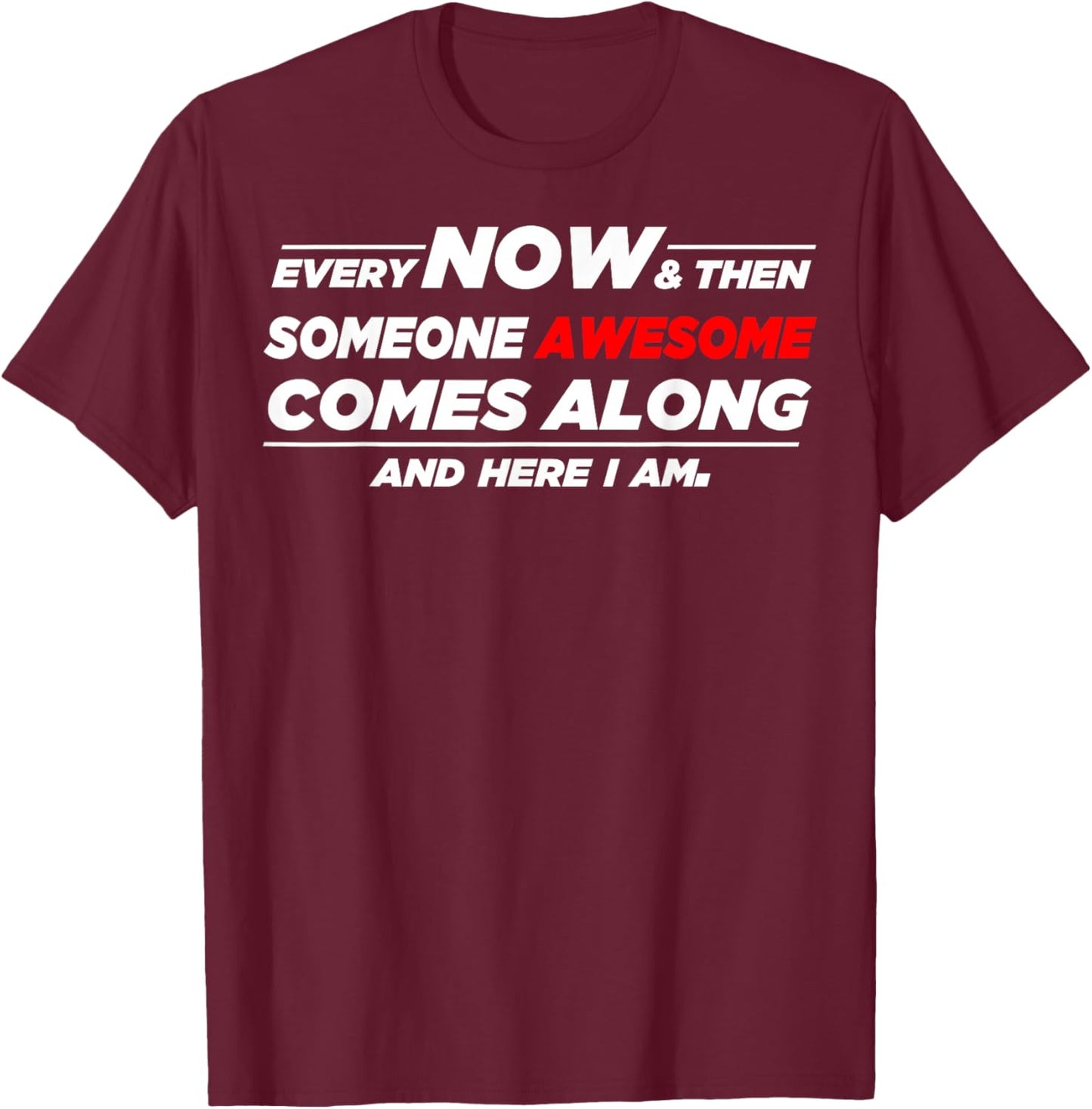 Someone Awesome Comes Along And Here I Am T-Shirt - T-Shirt | Maroon