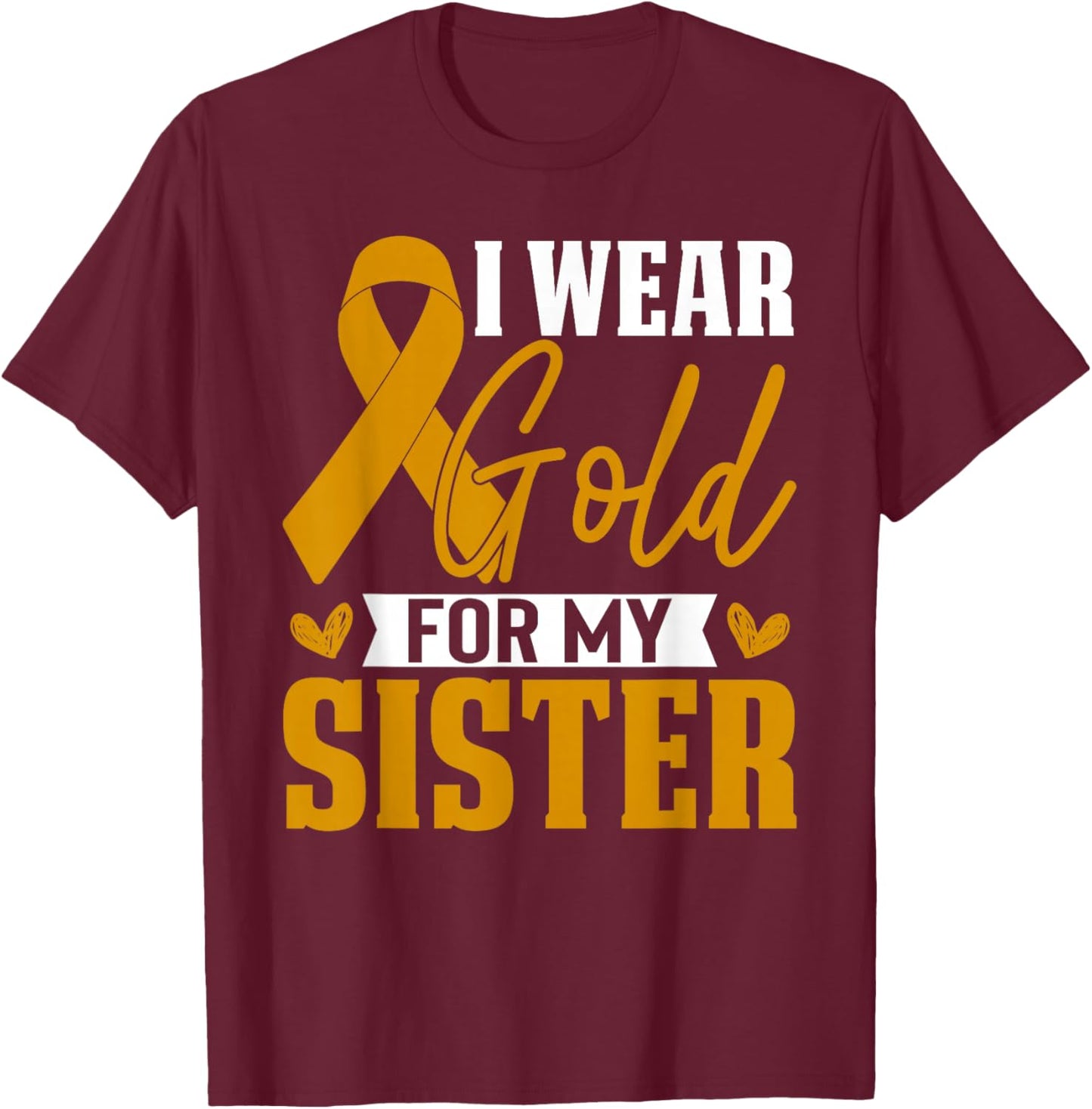 I Wear Gold For My Sister Childhood Cancer Awareness T-Shirt - T-Shirt | Maroon
