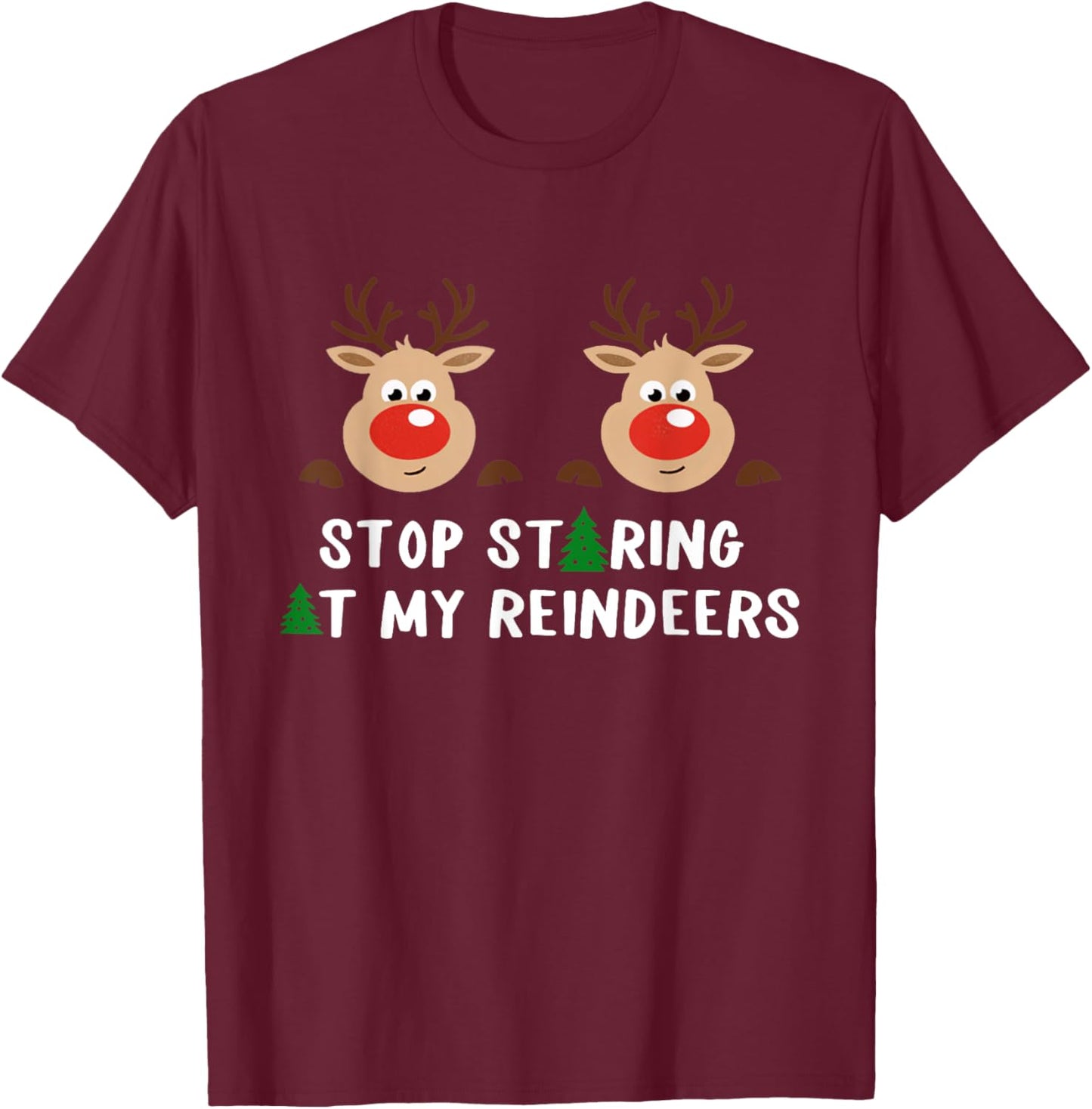 Stop Staring At My Reindeers, Funny Reindeer, Holiday Funny T-Shirt - T-Shirt | Maroon