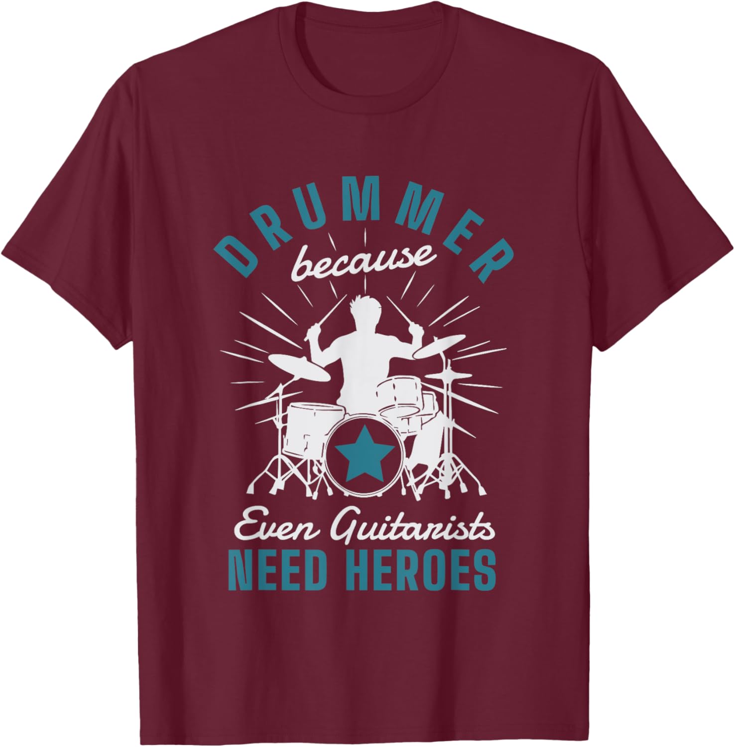 Drummer Because Even Guitarists Need Heroes Drumming Drums T-Shirt - T-Shirt | Maroon