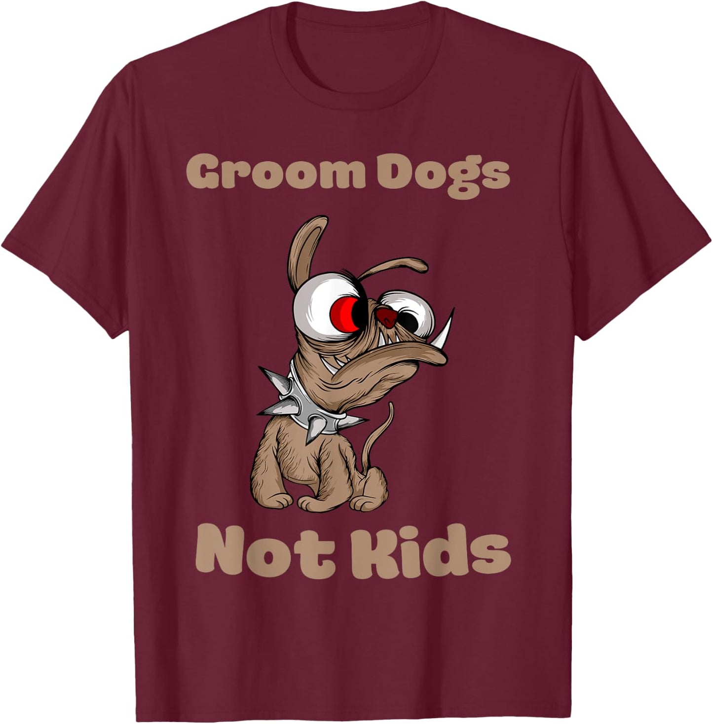 Groom Dogs Not Kids Shirt Funny Sarcastic T-Shirt - T-Shirt | Maroon