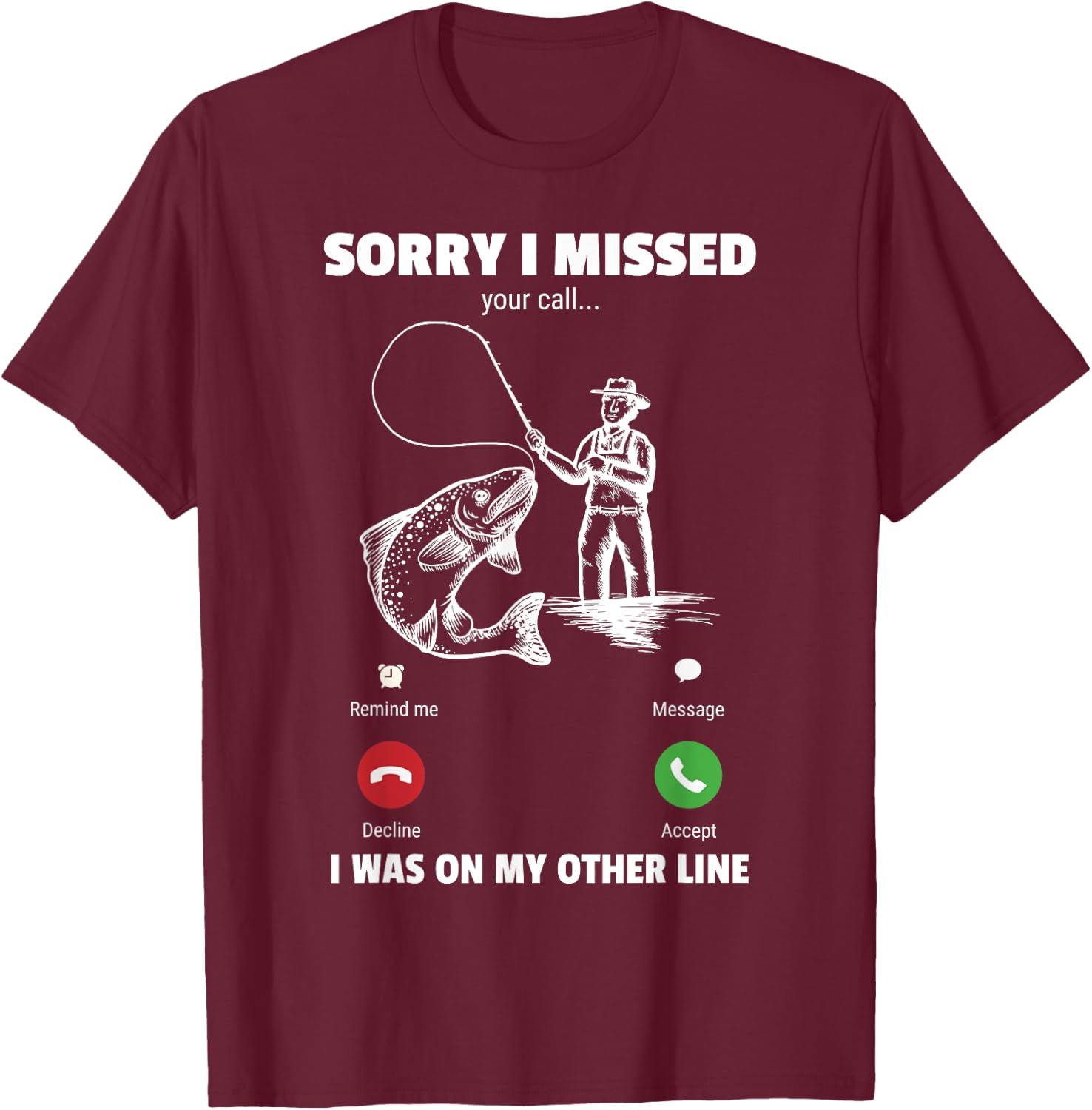 Sorry I Missed Your Call Was On Other Line Funny Men Fishing T-Shirt - T-Shirt | Maroon