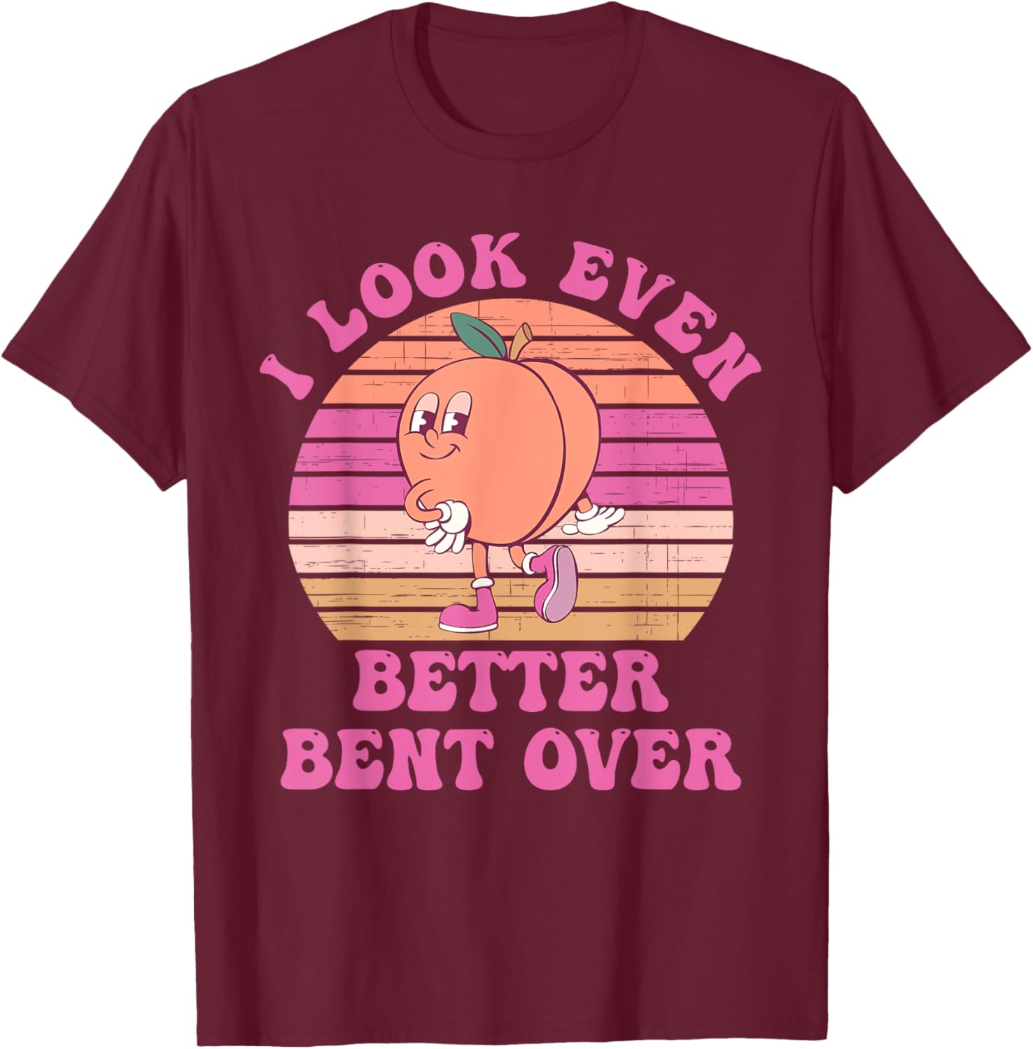 I Look Even Better Bent Over Design T-Shirt - T-Shirt | Maroon