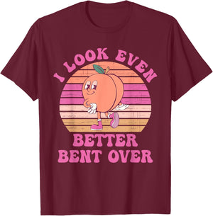 I Look Even Better Bent Over Design T-Shirt - T-Shirt | Maroon