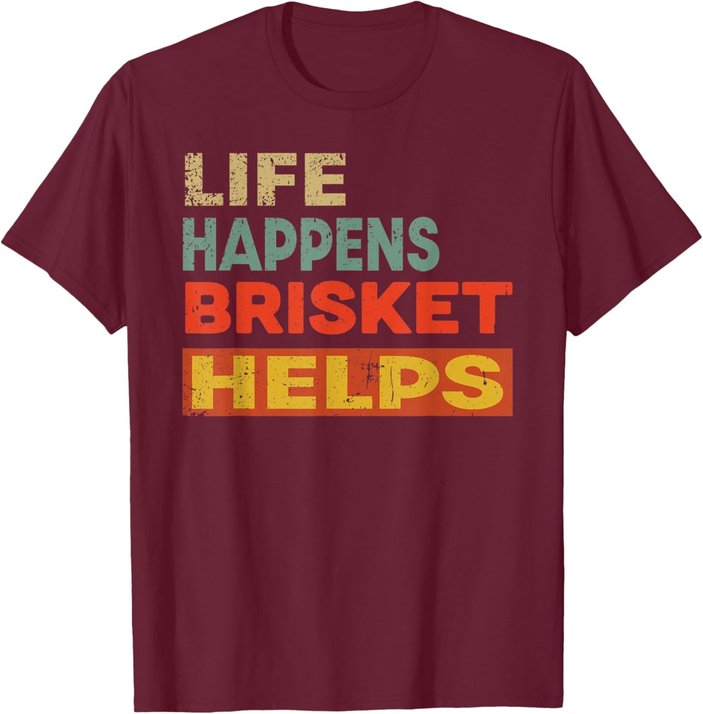 Life Happens Brisket Helps Funny Brisket Lover T-Shirt - T-Shirt | Maroon