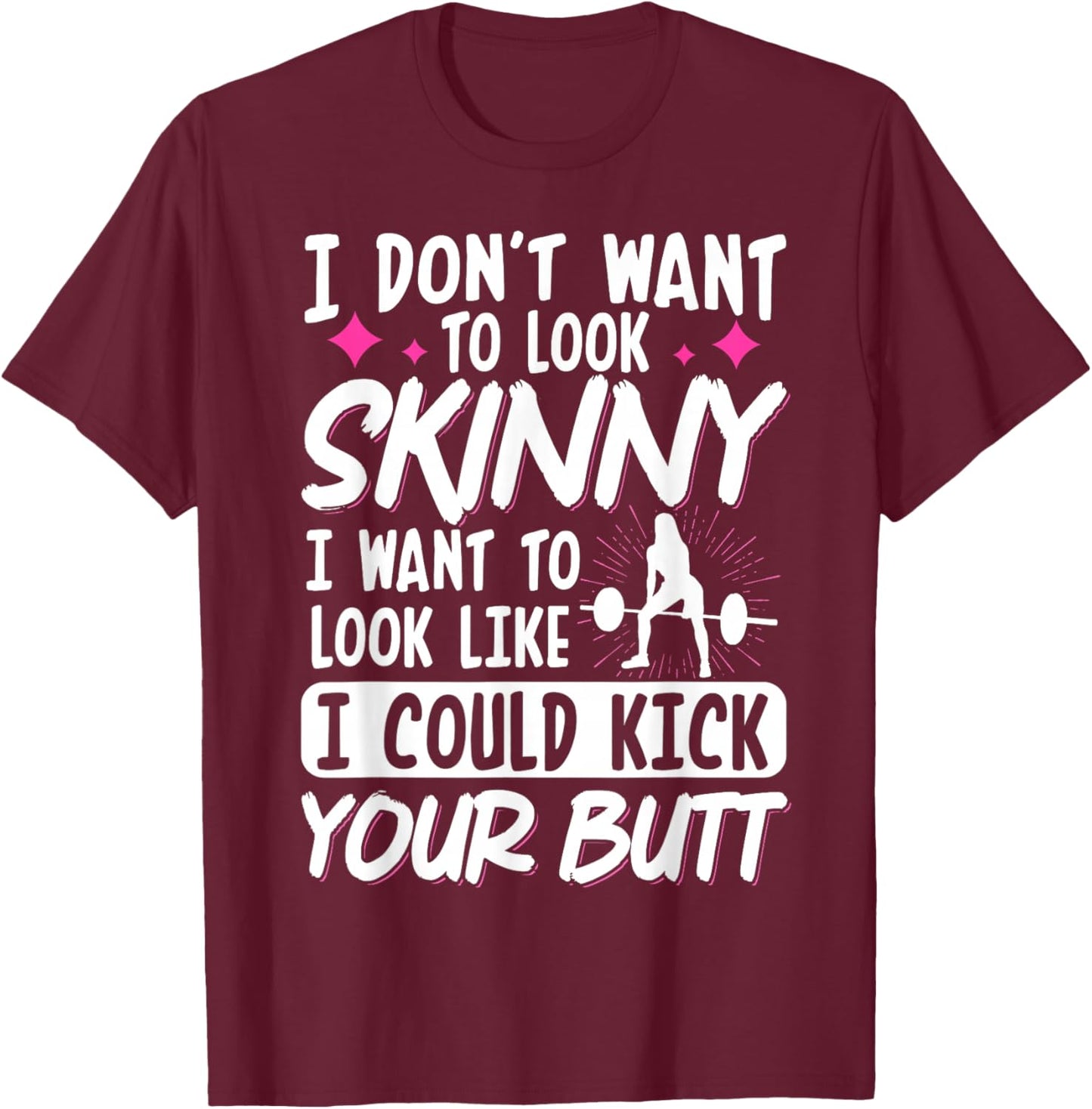 I Don't Want To Look Skinny I Want To Look Like T-Shirt - T-Shirt | Maroon