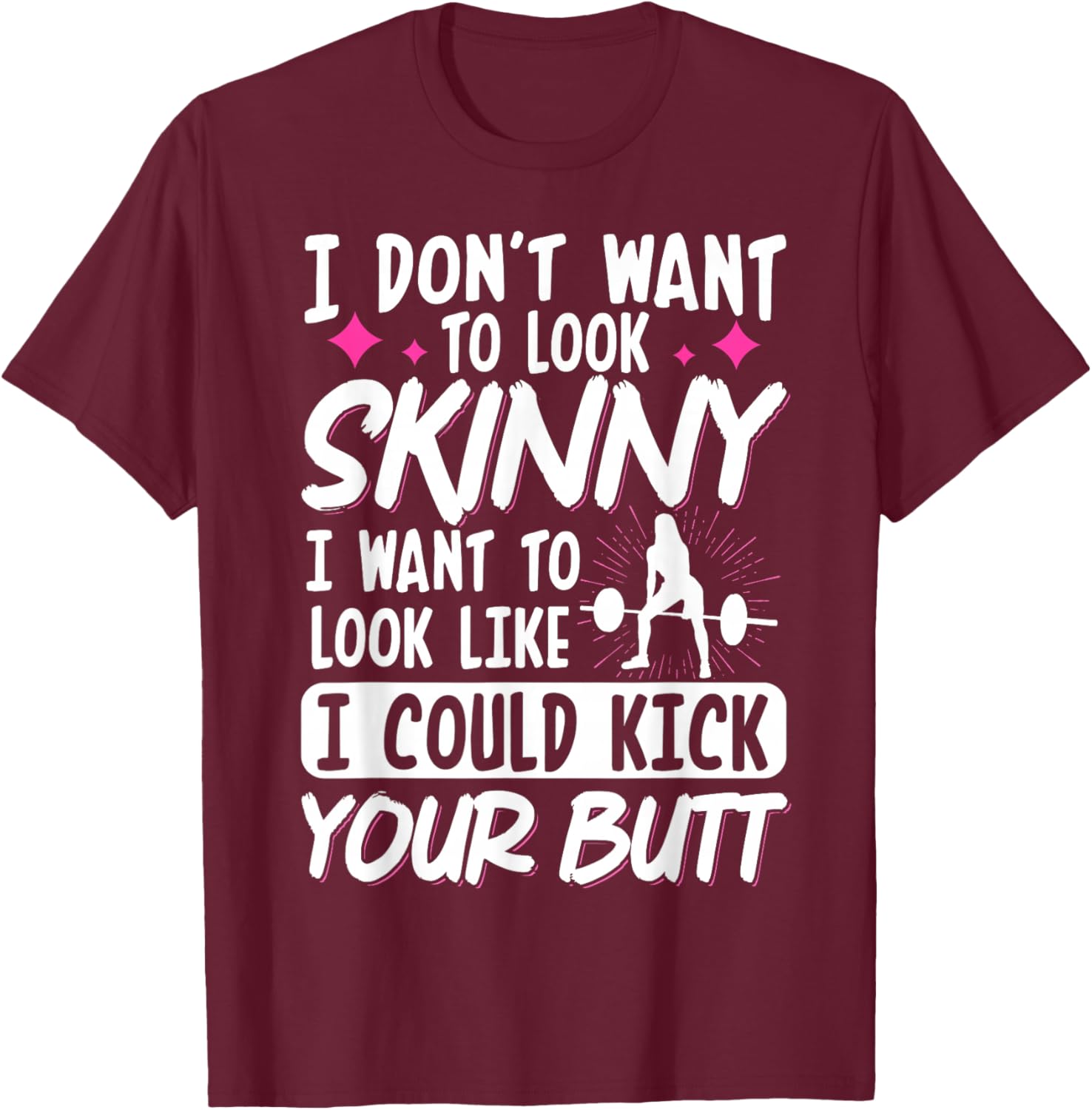 I Don't Want To Look Skinny I Want To Look Like T-Shirt - T-Shirt | Maroon